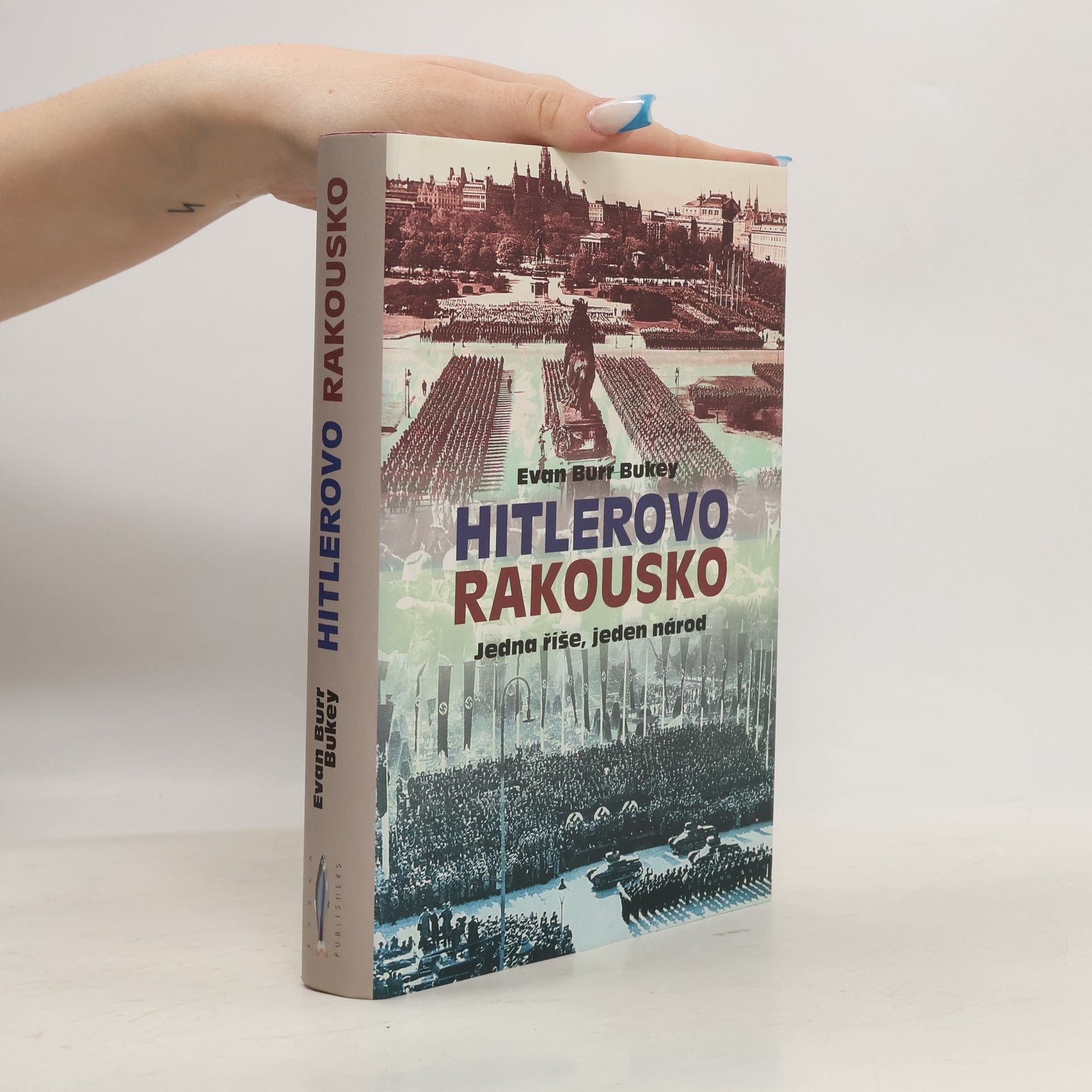 Evan Burr Bukey Hitlerovo Rakousko. Jedna říše, jeden národ
