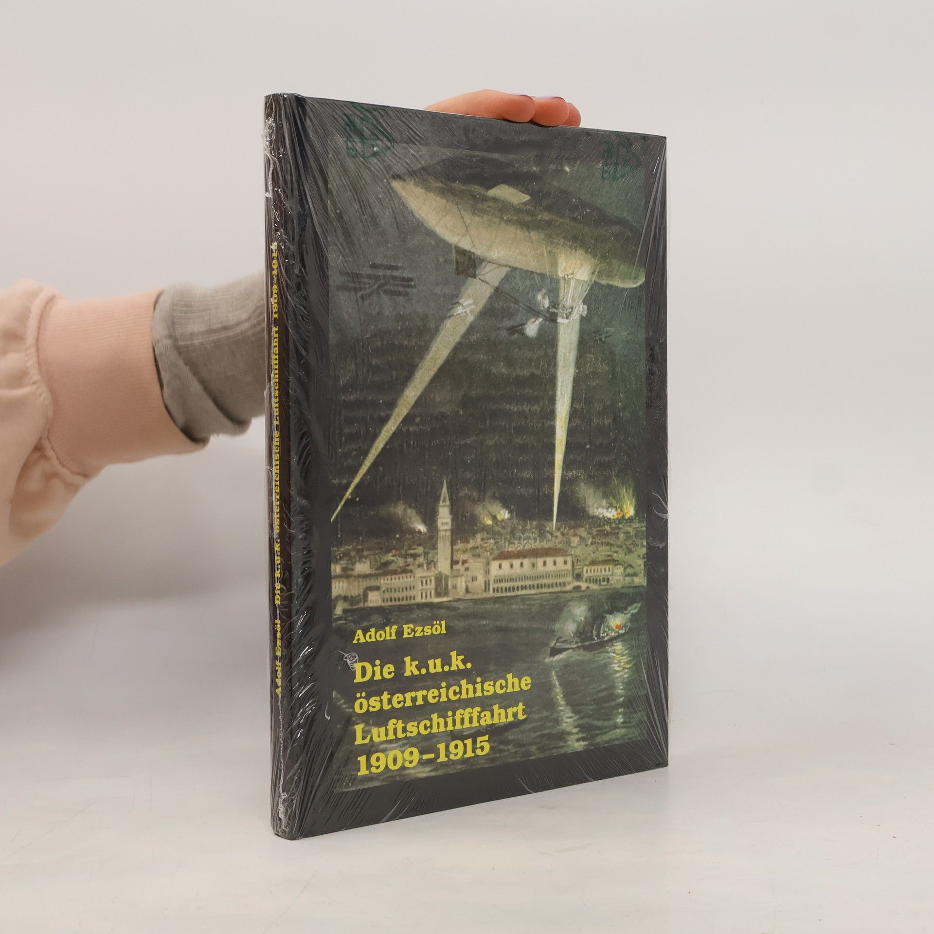 Adolf Ezsöl Die k.u.k. österreichische Luftschifffahrt 1909-1915
