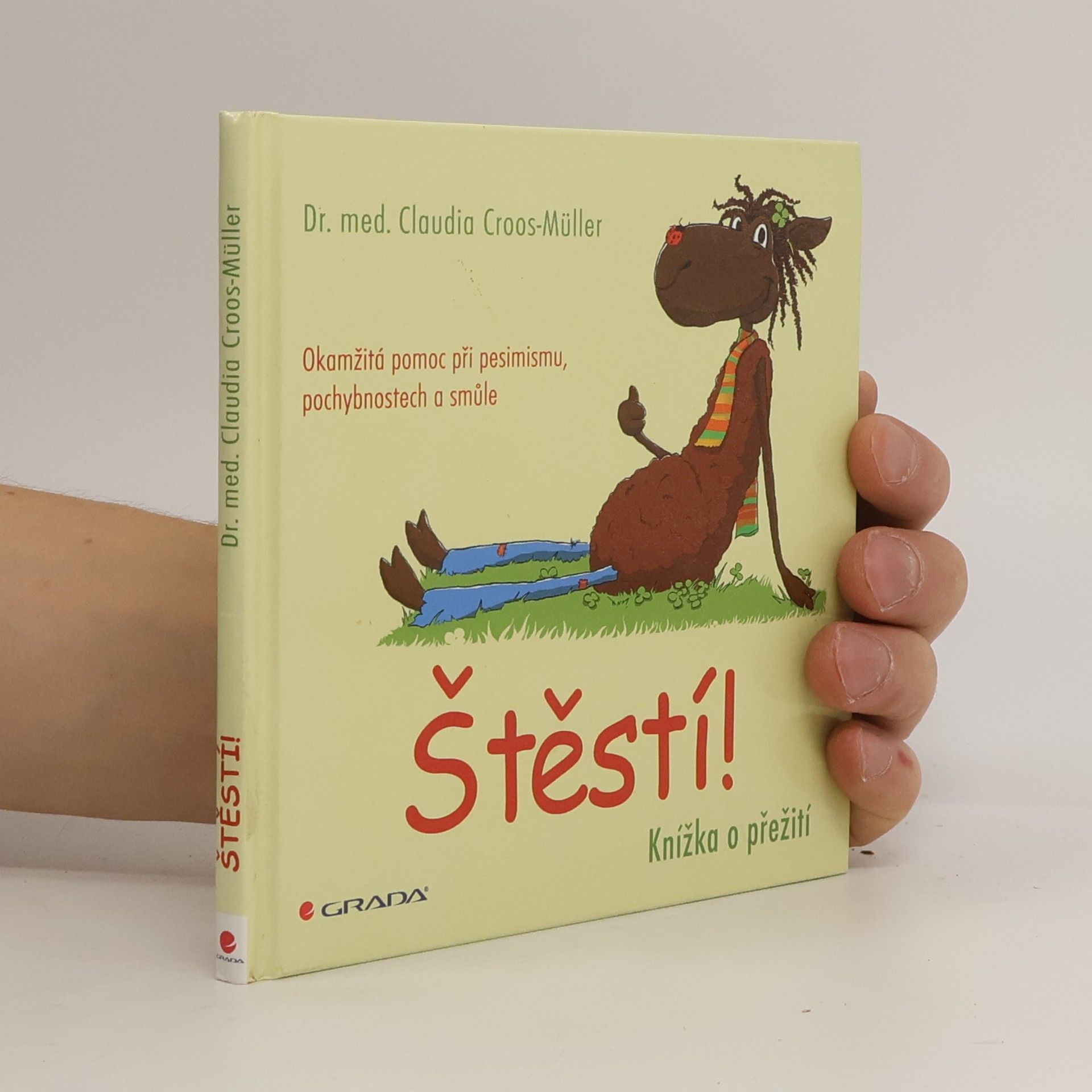 Claudia Croos-Müller Štěstí! : knížka o přežití : Okamžitá pomoc při pesimismu, pochybnostech a smůle