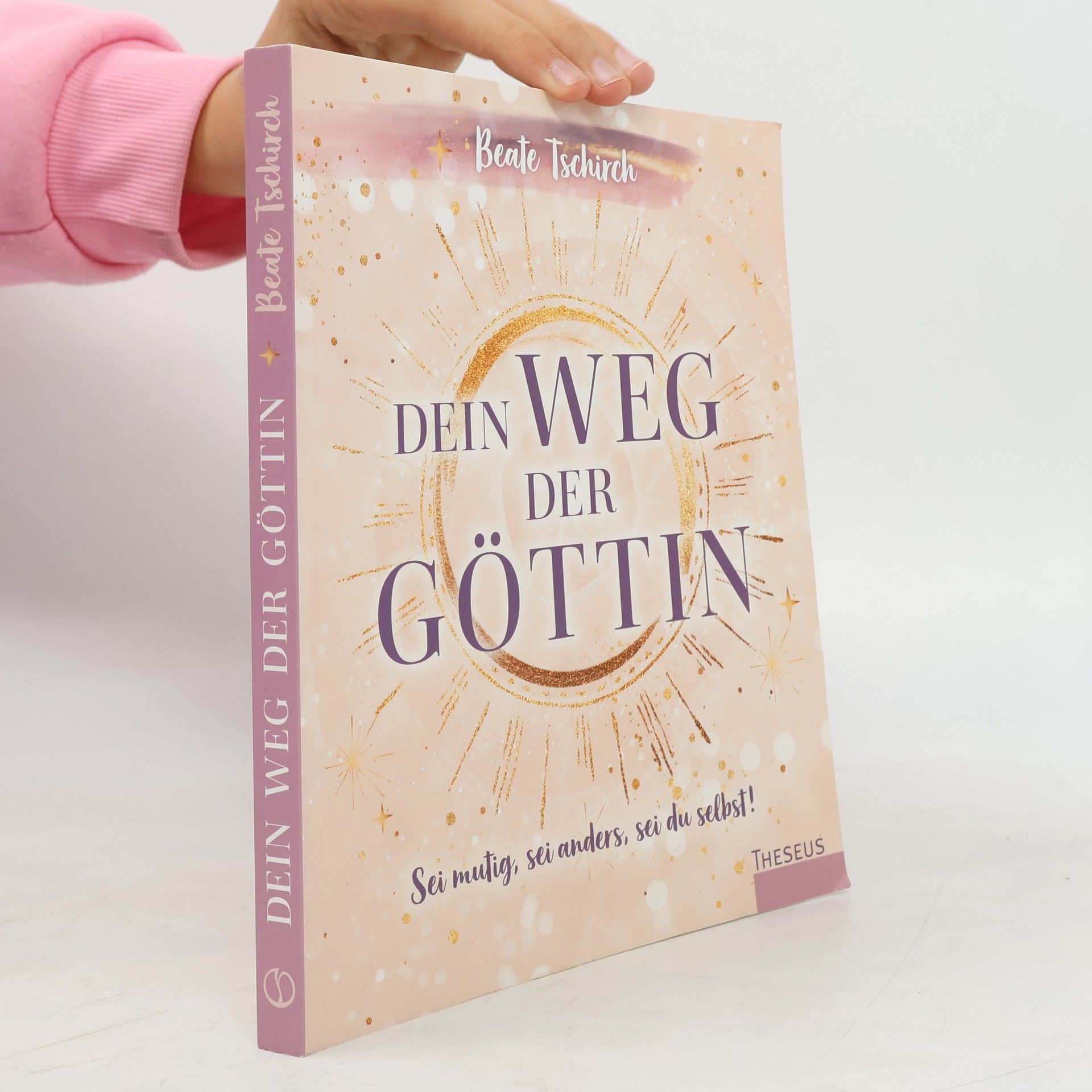 Beate Tschirch Dein Weg der Göttin: Sei mutig, sei anders, sei du selbst! 7 Tore zu deinen weiblichen Kraftquellen