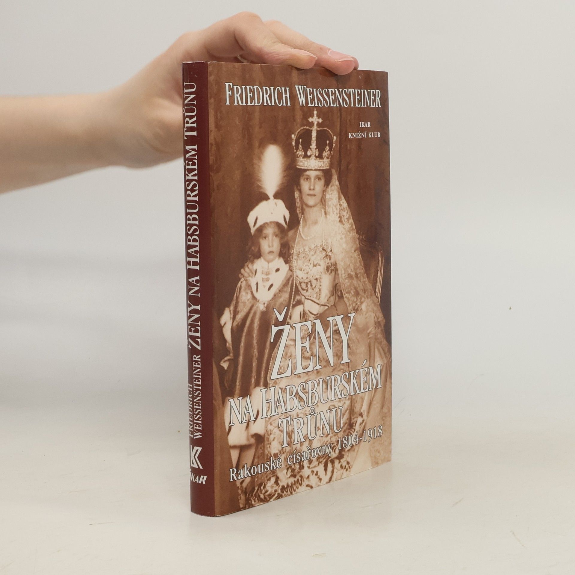 Friedrich Weissensteiner Ženy na habsburském trůnu: Rakouské císařovny 1804-1918