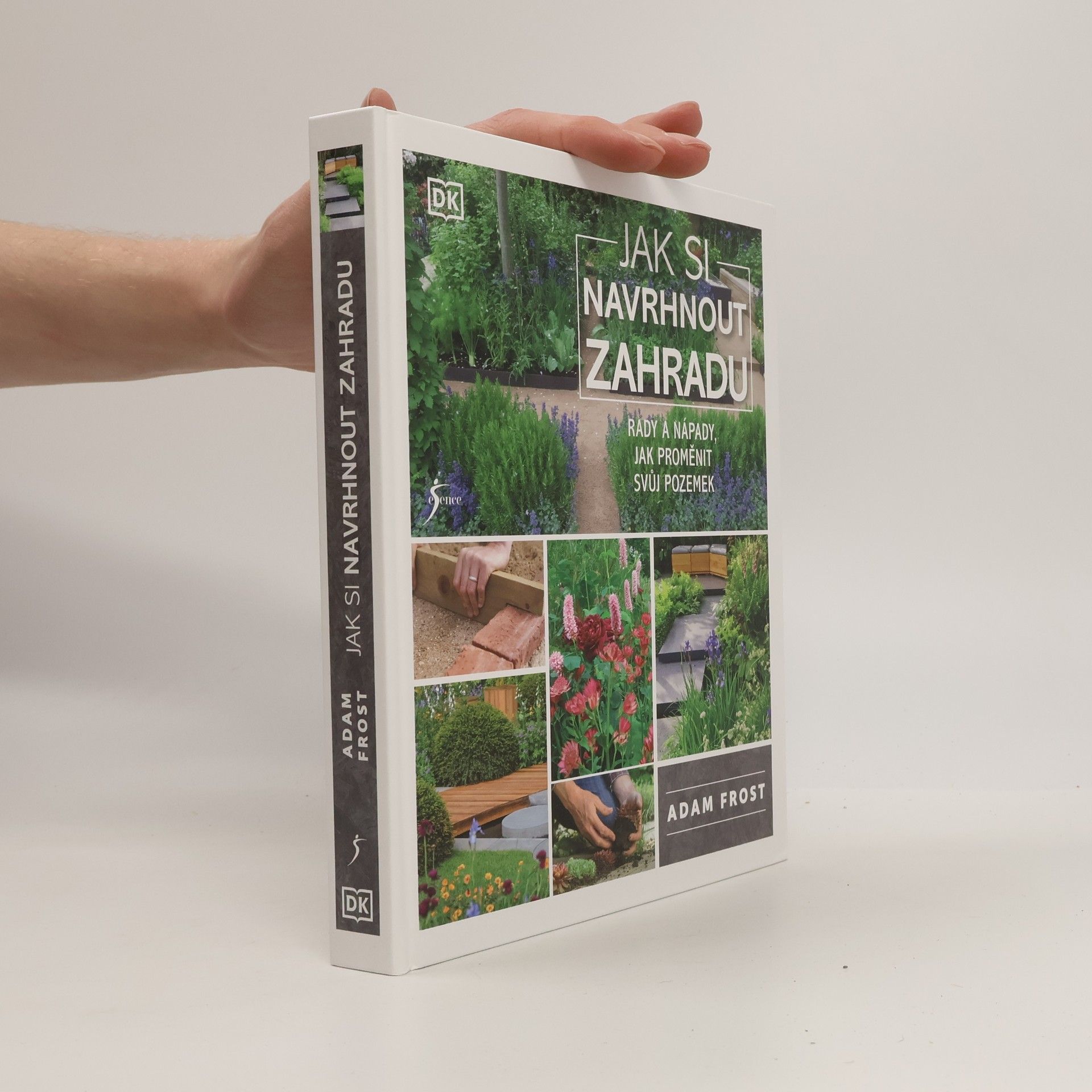 Adam Frost Jak si navrhnout zahradu : rady a nápady, jak proměnit svůj pozemek