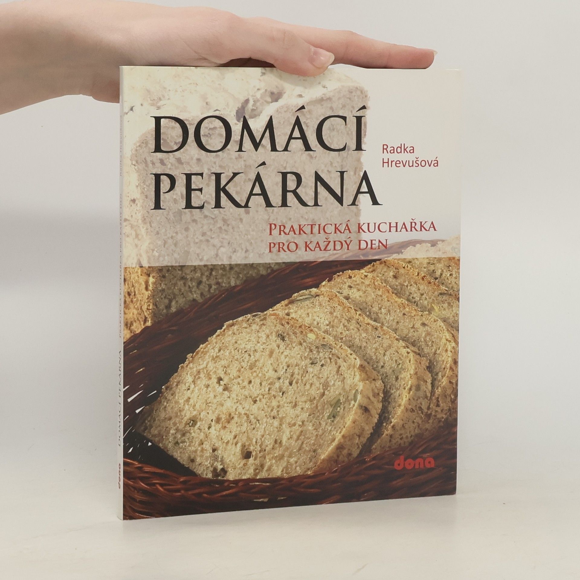 Radka Hrevušová Domácí pekárna: praktická kuchařka pro každý den