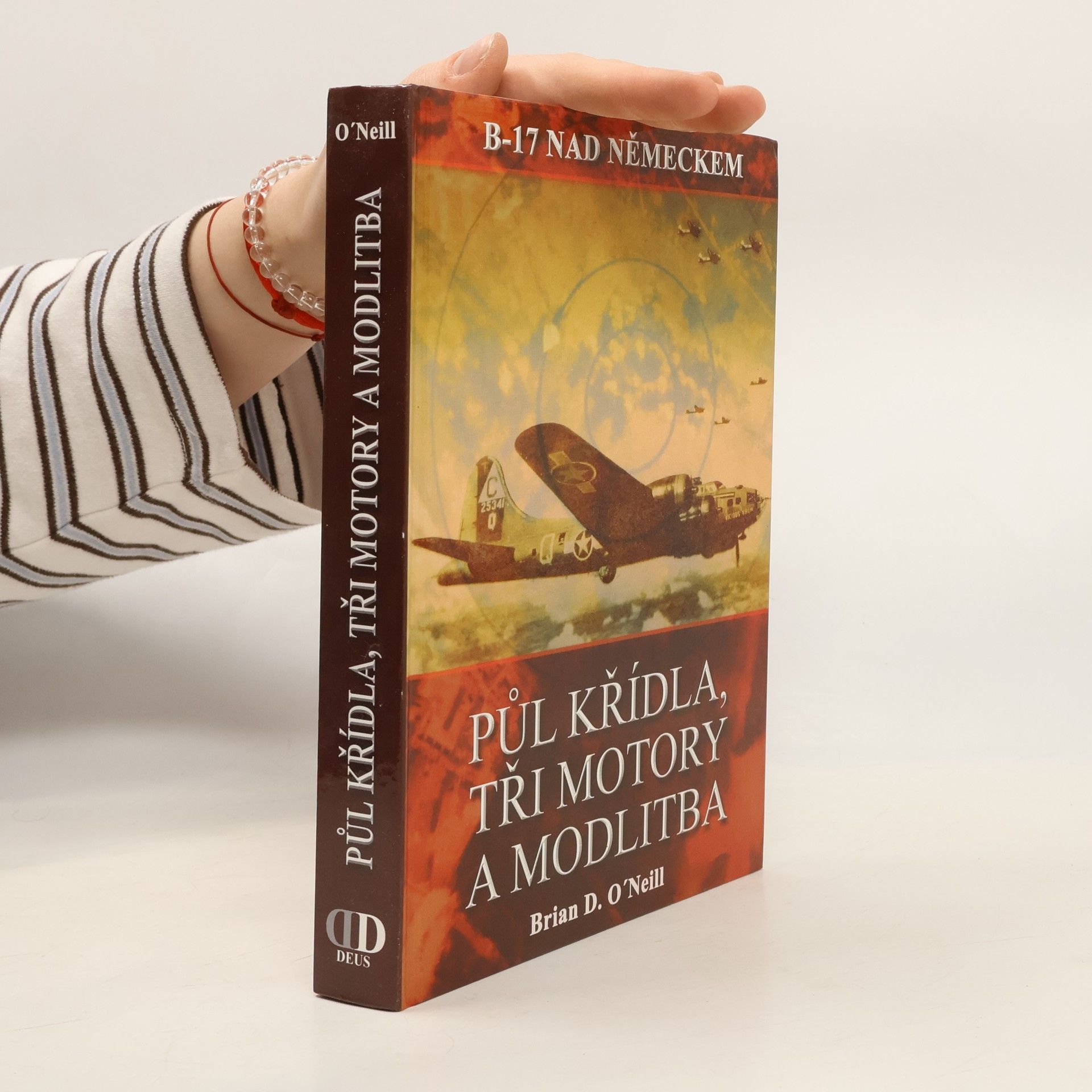 Brian D. O. Neill Půl křídla, tři motory a modlitba. B-17 nad Německem