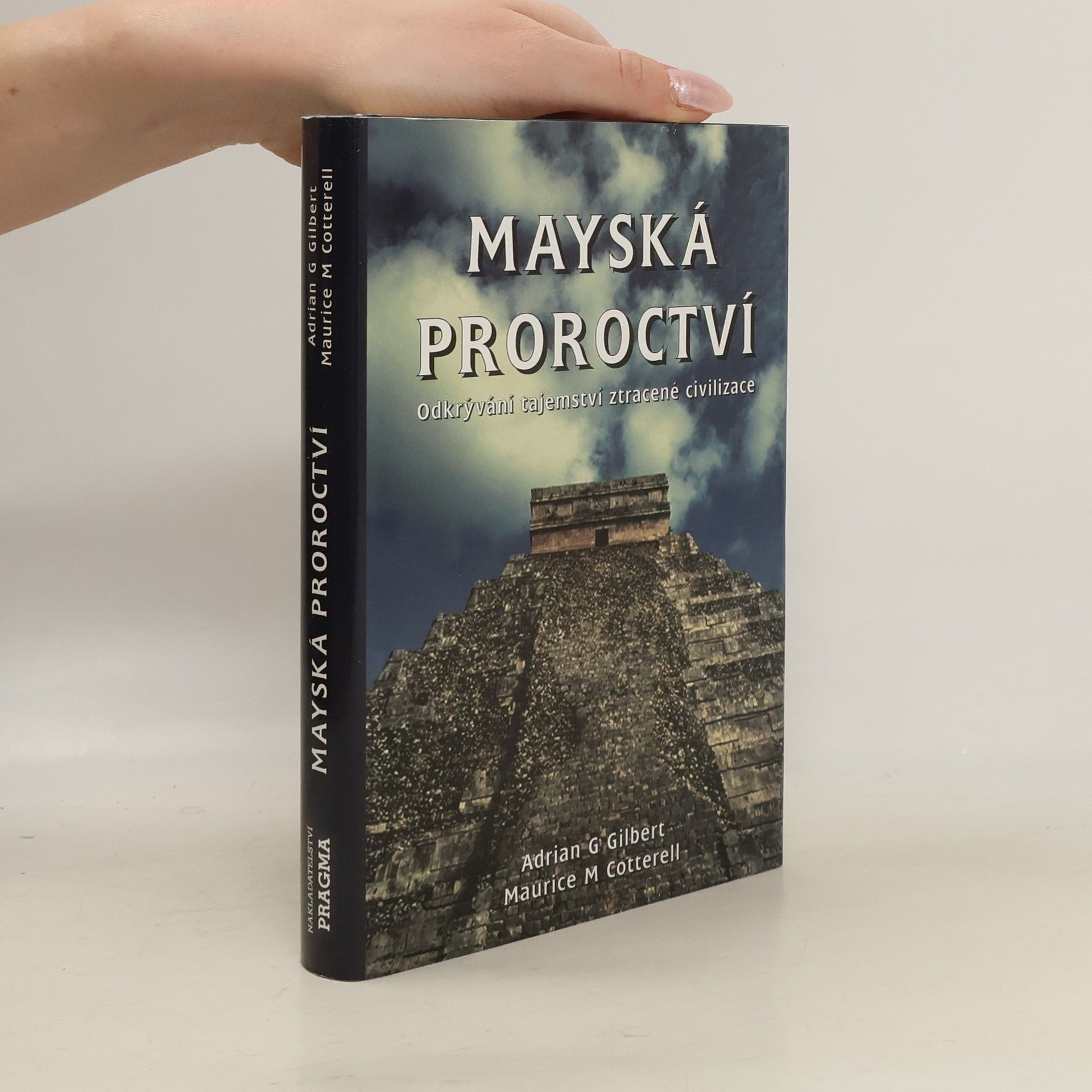 Adrian Gilbert Mayská proroctví. Odkrývání tajemství ztracené civilizace