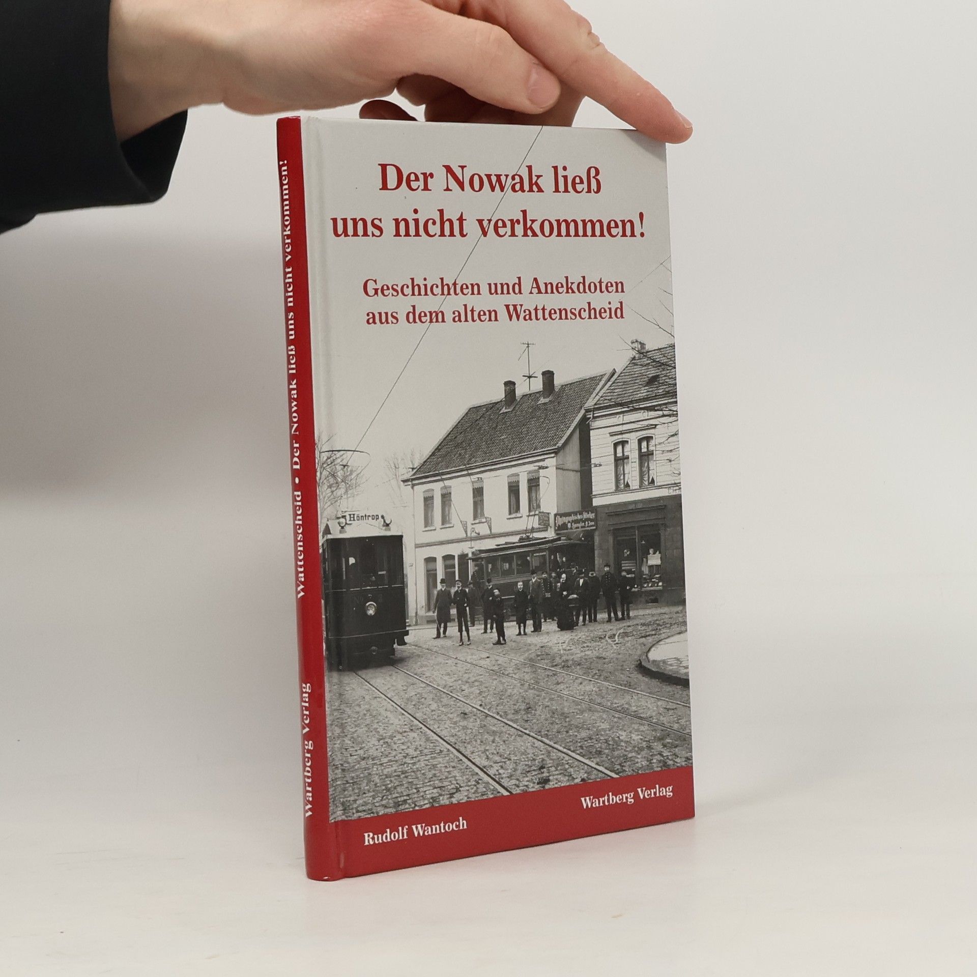 Rudolf Wantoch Der Nowak ließ uns nicht verkommen! Geschichten und Anekdoten aus dem alten Wattenscheid