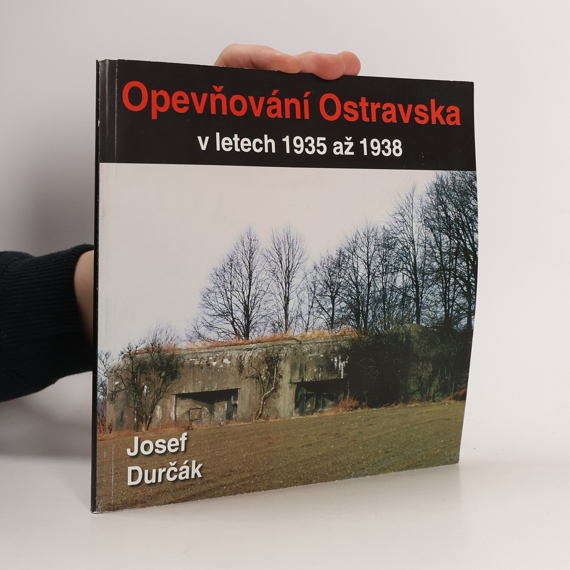 Josef Durčák Opevňování Ostravska v letech 1935 až 1938