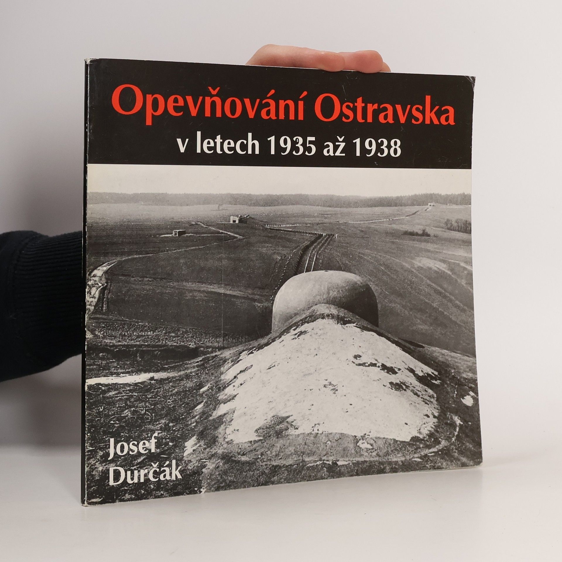 Josef Durčák Opevňování Ostravska v letech 1935 až 1938 1.vydání