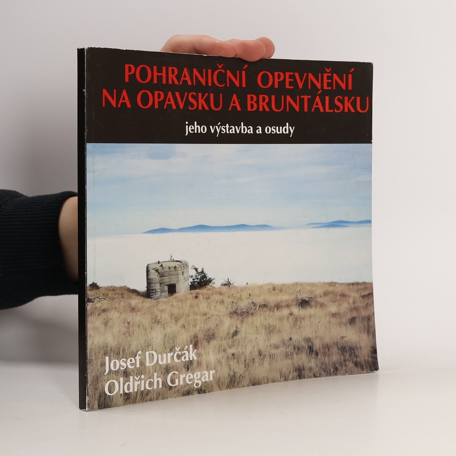Josef Durčák Pohraniční opevnění na Opavsku a Bruntálsku. Jeho výstavba a osudy