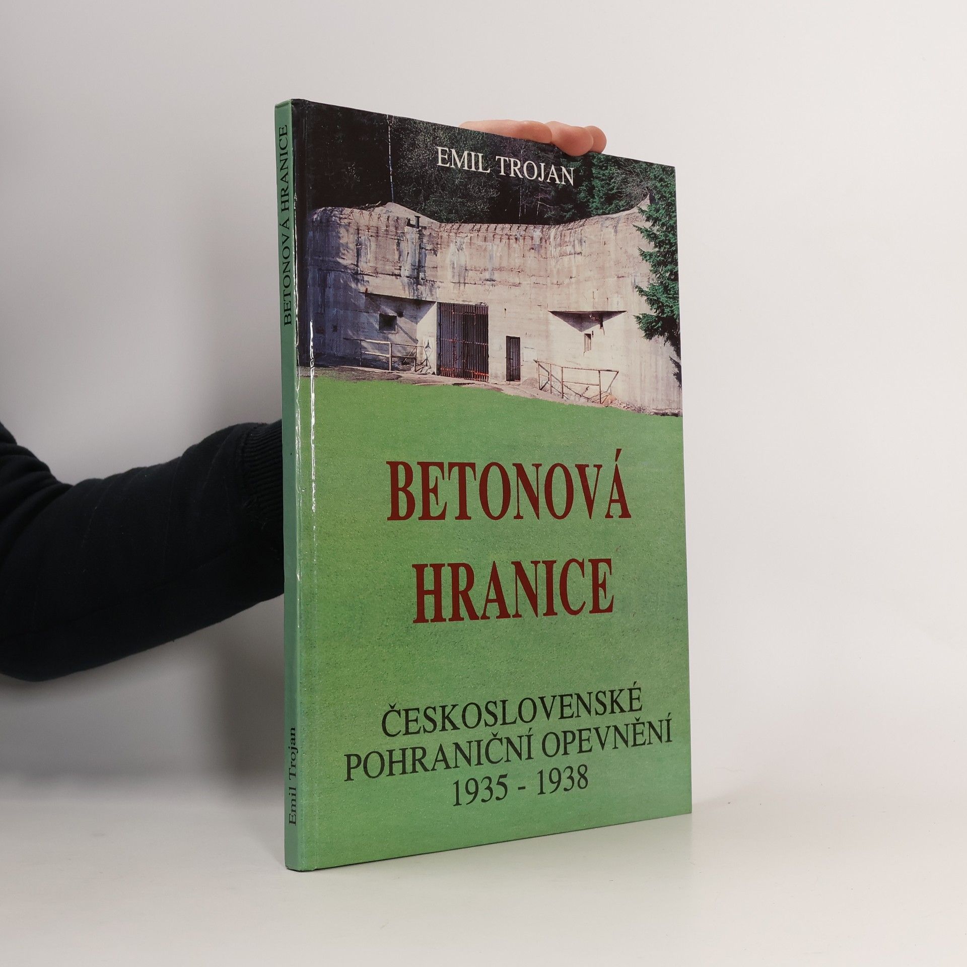 Emil Trojan Betonová hranice - československé pohraniční opevnění 1935 - 1938