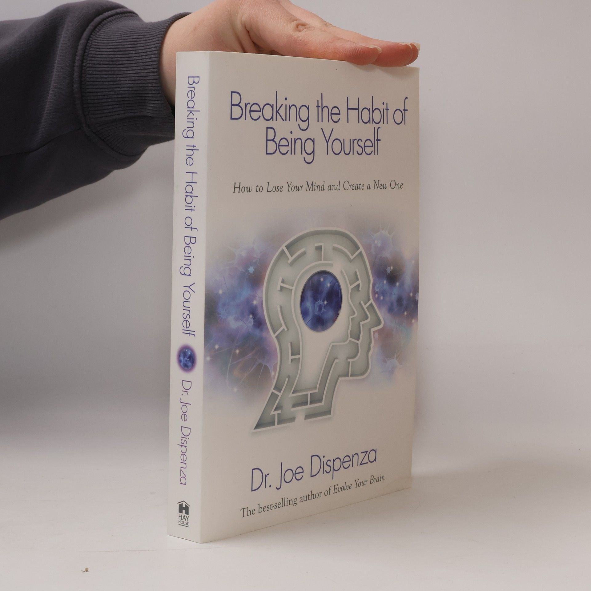 Joe Dispenza Breaking the Habit of Being Yourself. How to Lose Your Mind and Create a New One