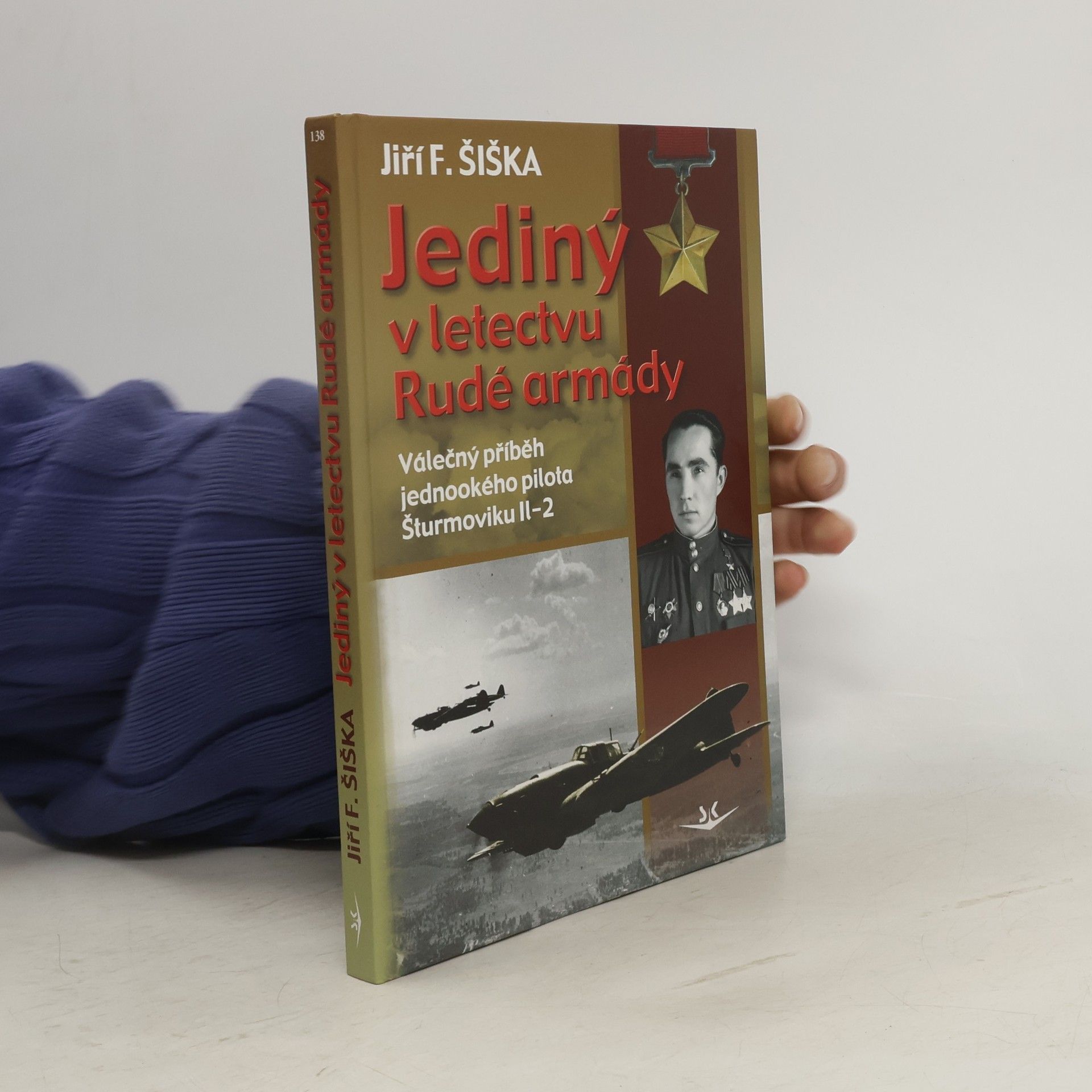 Jiří F. Šiška Jediný v letectvu Rudé armády. Válečný příběh jednookého pilota šturmoviku Il-2