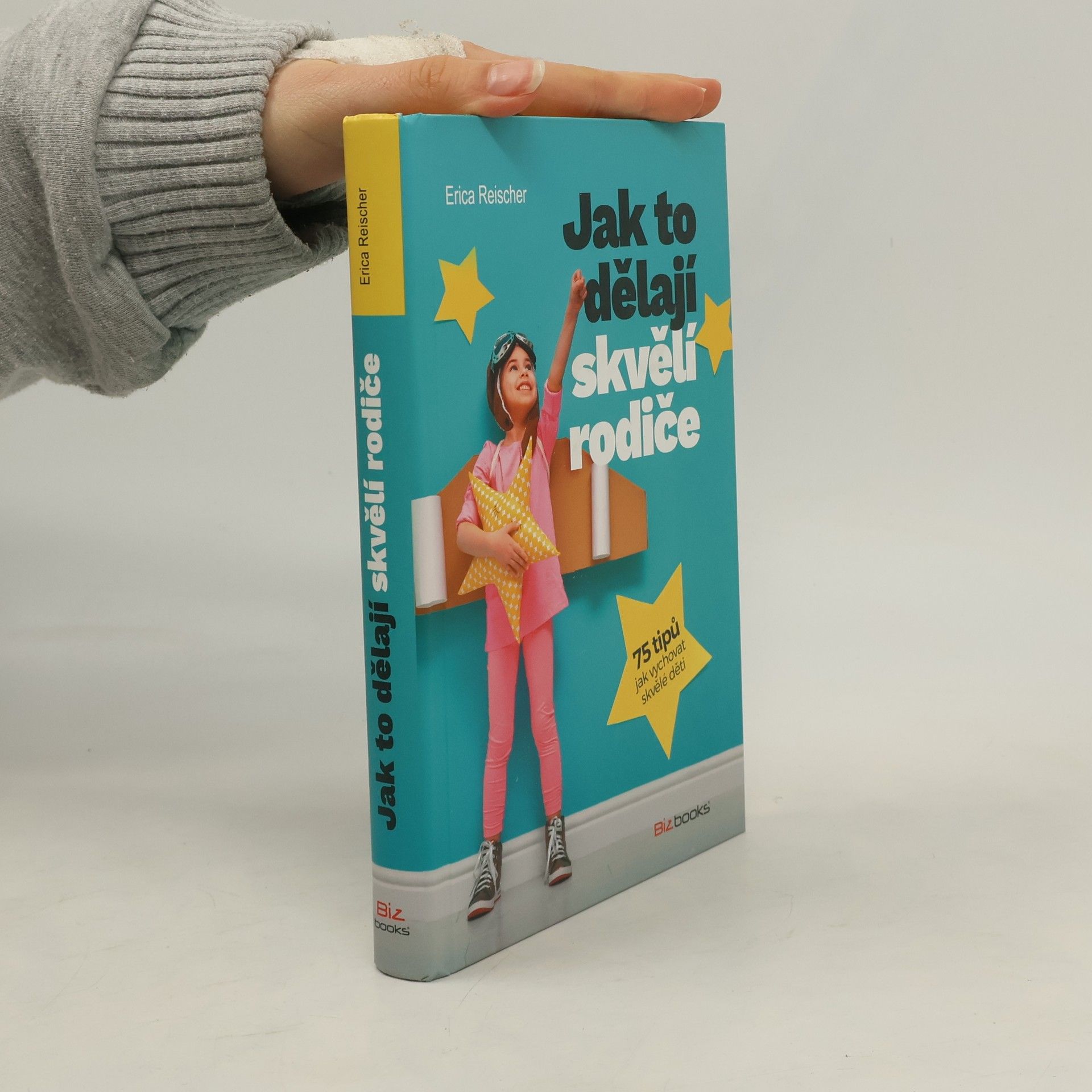 Erica Reischer Jak to dělají skvělí rodiče : 75 tipů jak vychovat skvělé děti