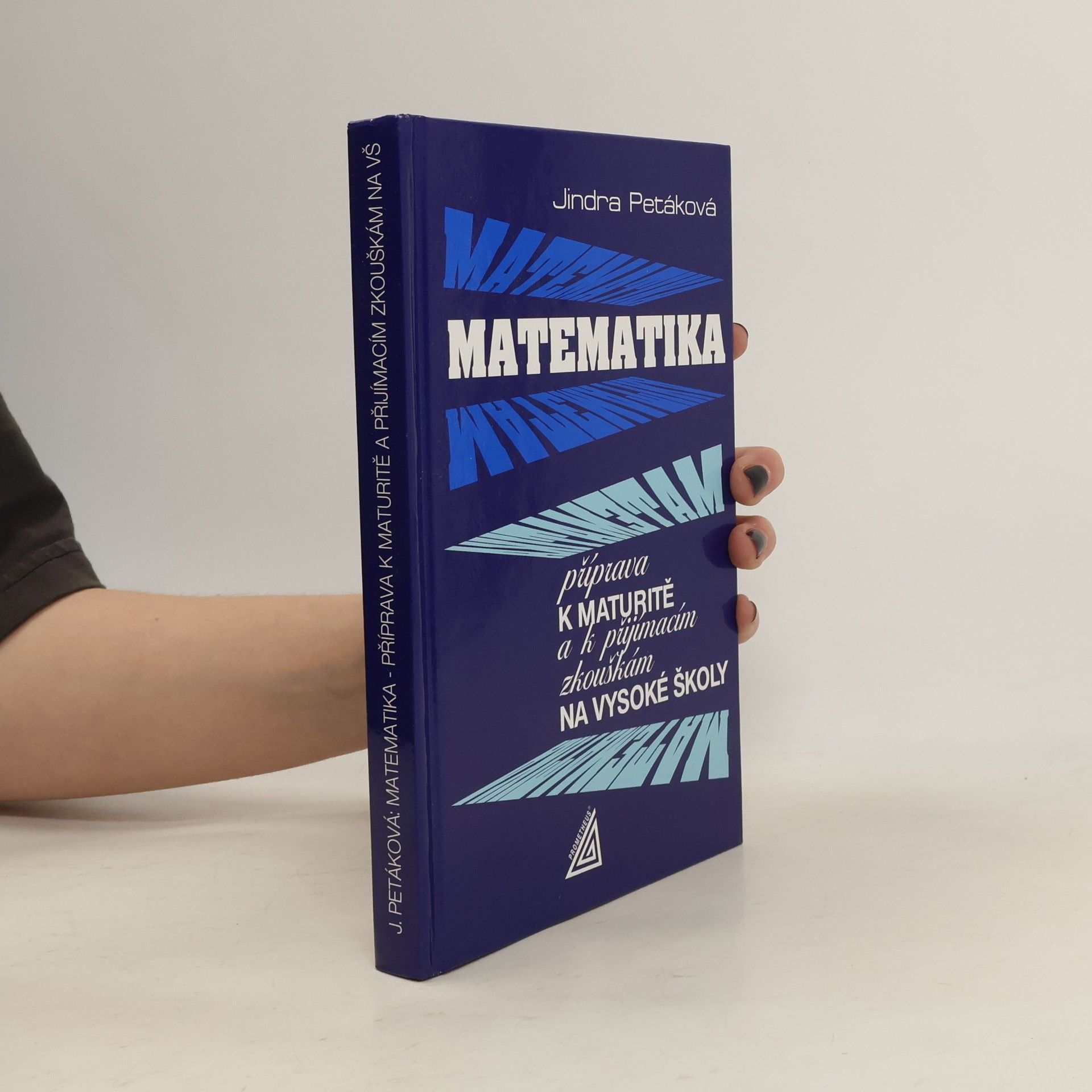 Jindra Petáková Matematika. Příprava k maturitě a k přijímacím zkouškám na vysoké školy