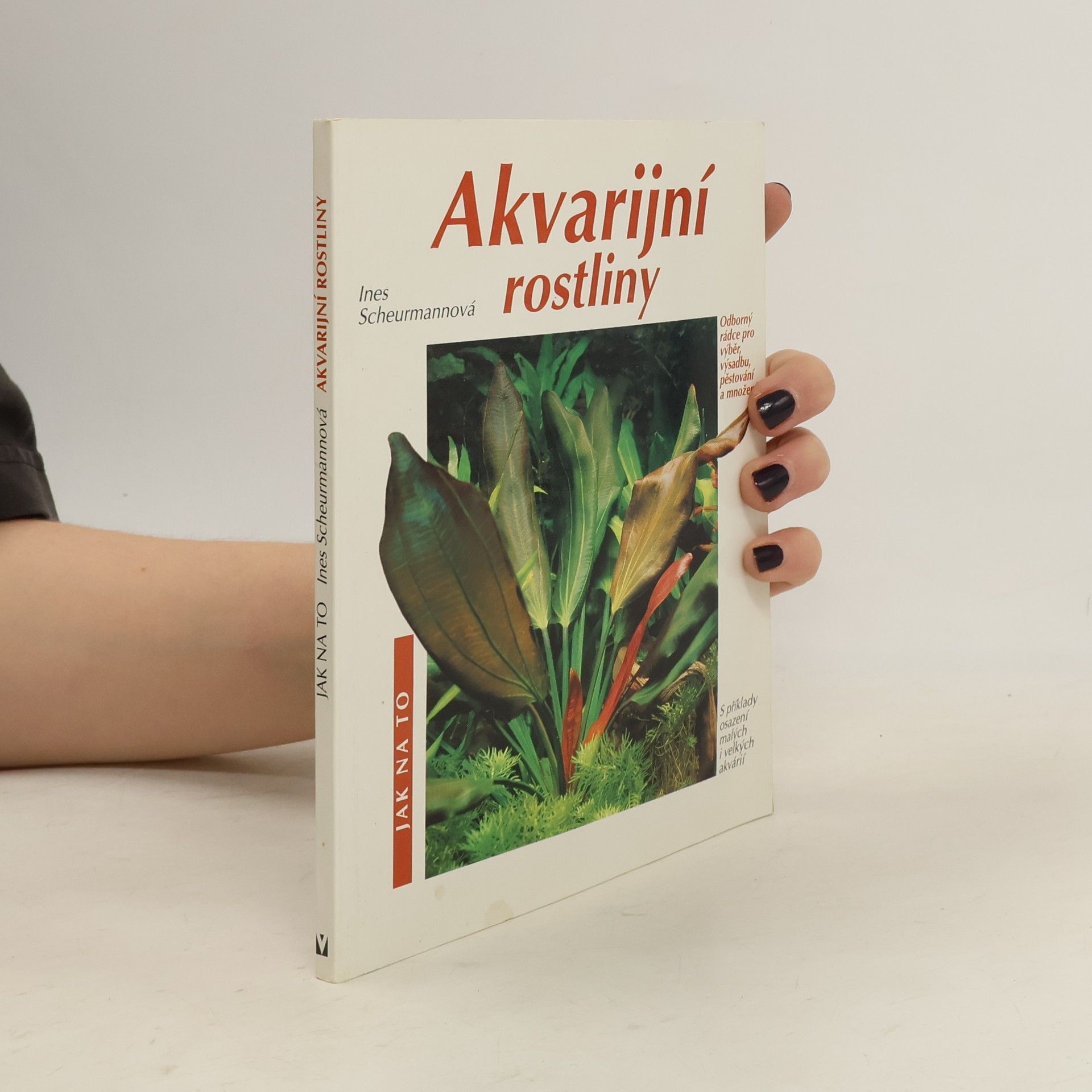 Ines Scheurmann Akvarijní rostliny. Odborný rádce pro výběr, výsadbu, pěstování a množení