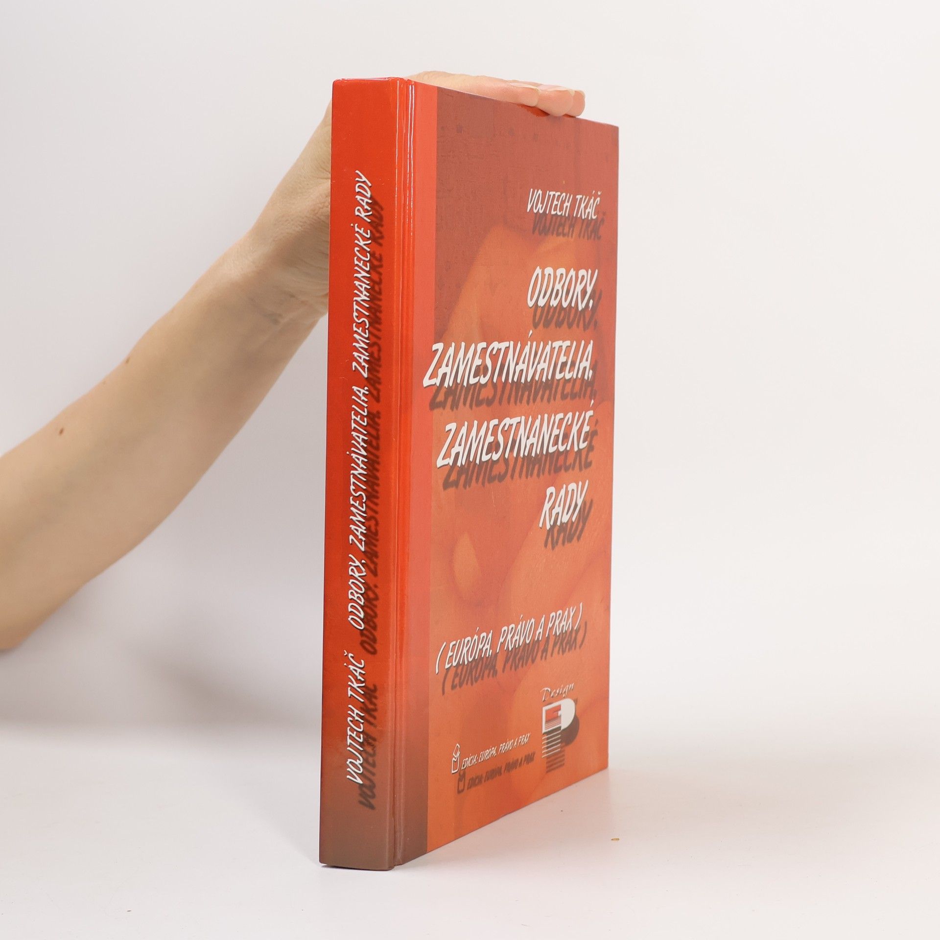 Vojtech Tkáč Odbory, zamestnávatelia, zamestnanecké rady : (Európa, právo a prax)