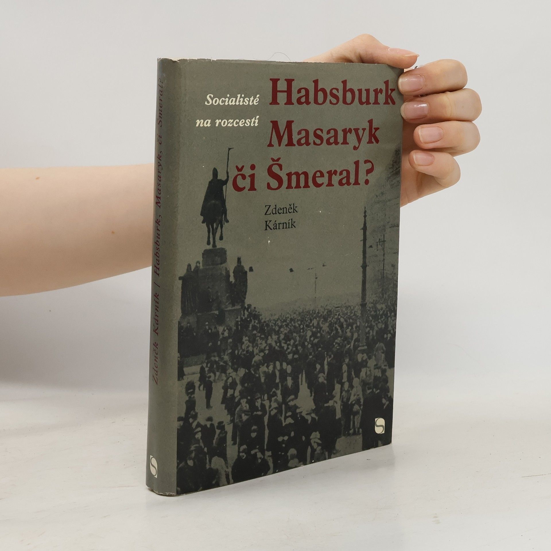 Zdeněk Kárník Socialisté na rozcestí. Habsburk, Masaryk, či Šmeral?