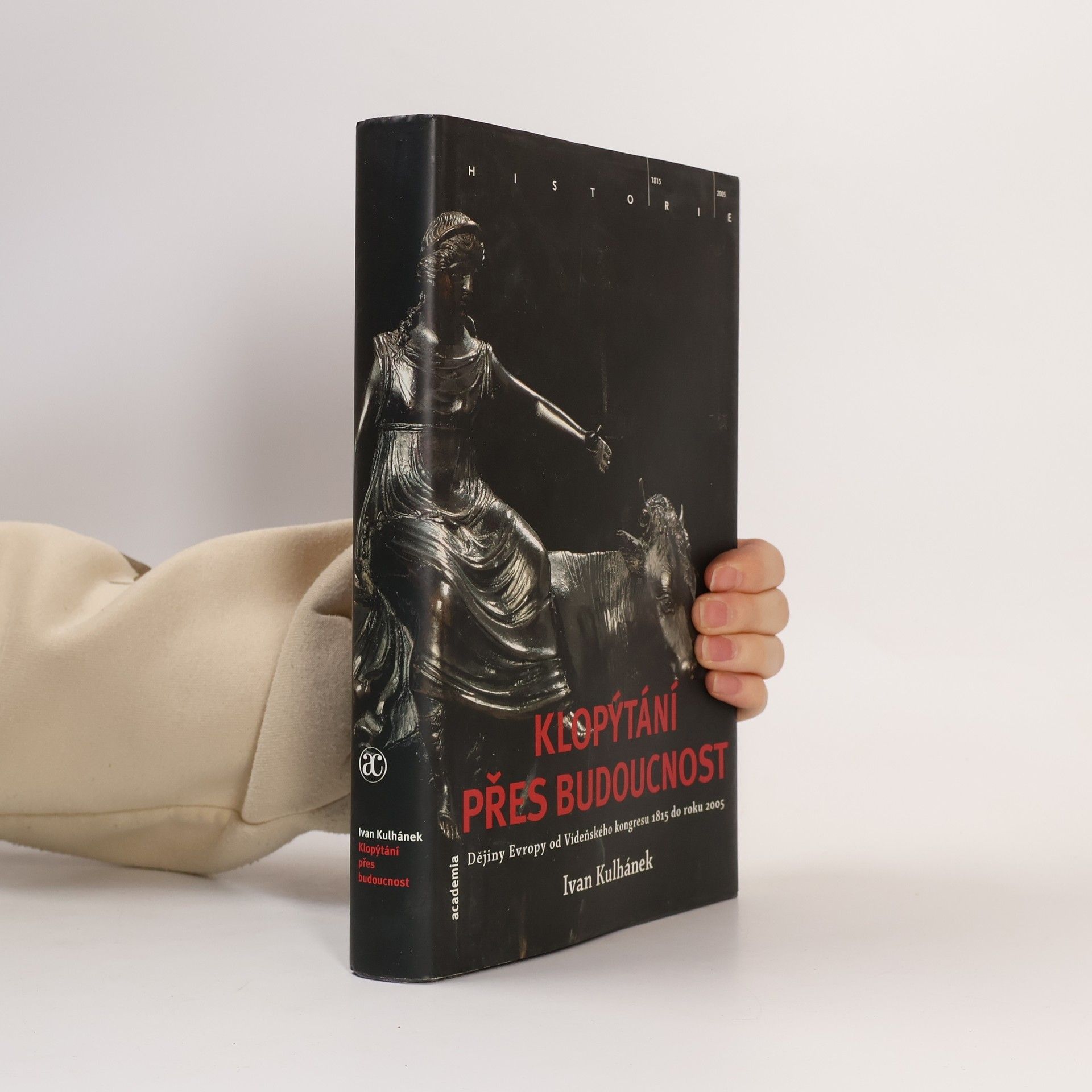 Ivan Kulhánek Klopýtání přes budoucnost. Dějiny Evropy od Vídeňského kongresu 1815 do roku 2005