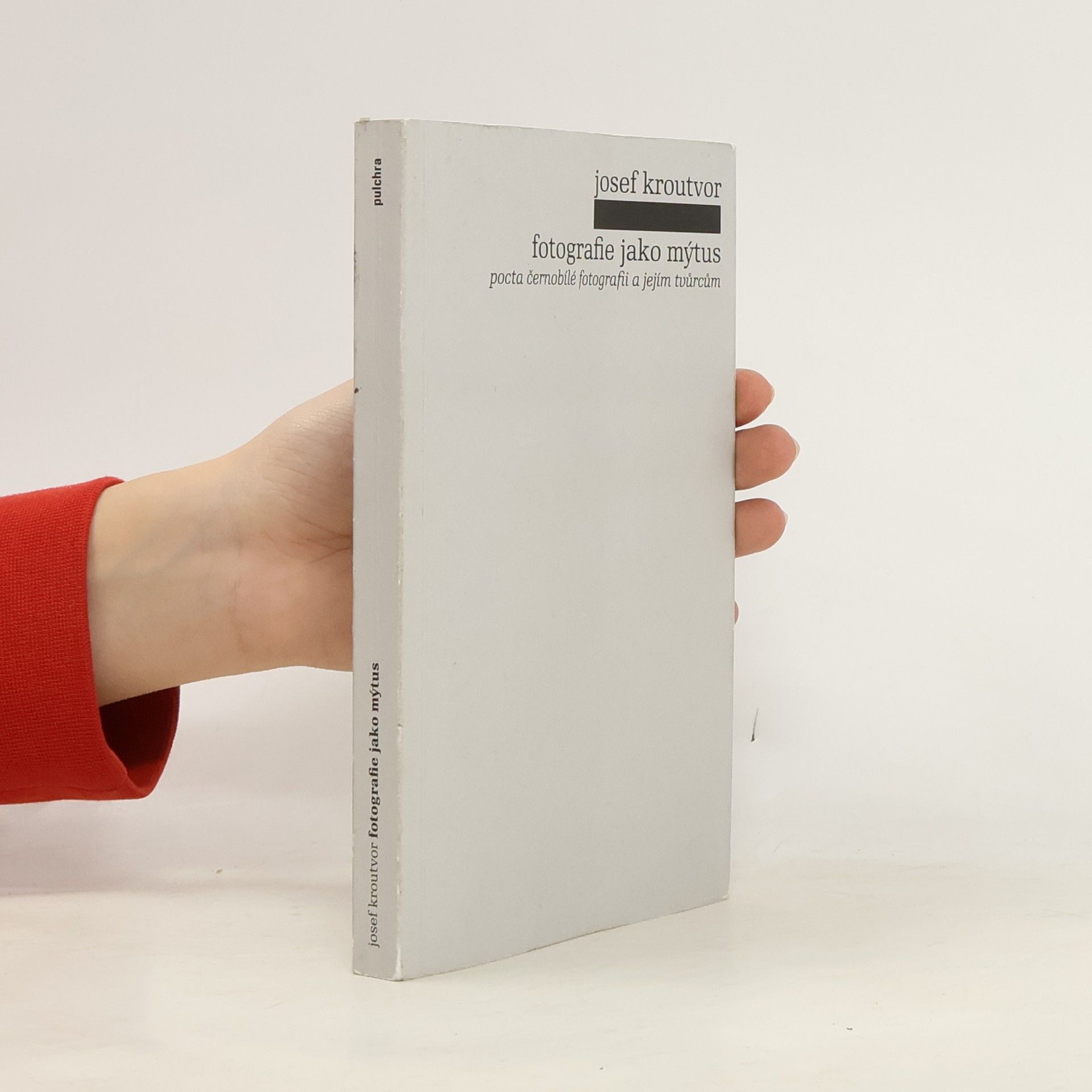Josef Kroutvor Fotografie jako mýtus - Pocta černobílé fotografii a jejím tvůrcům