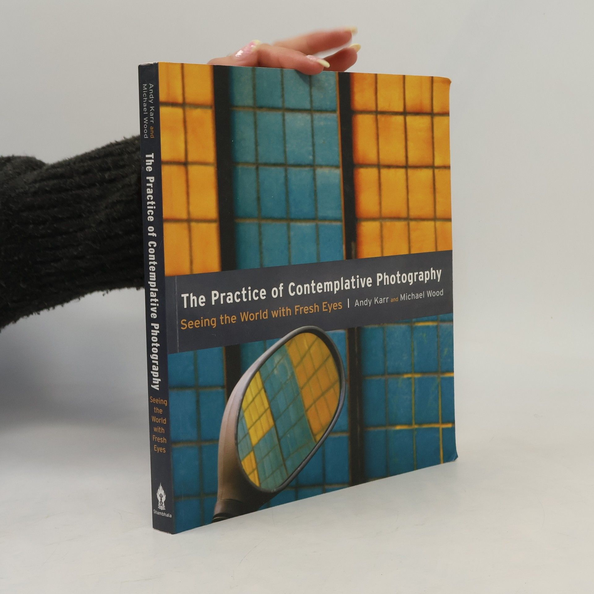 Andy Karr The Practice of Contemplative Photography. Seeing the World with Fresh Eyes