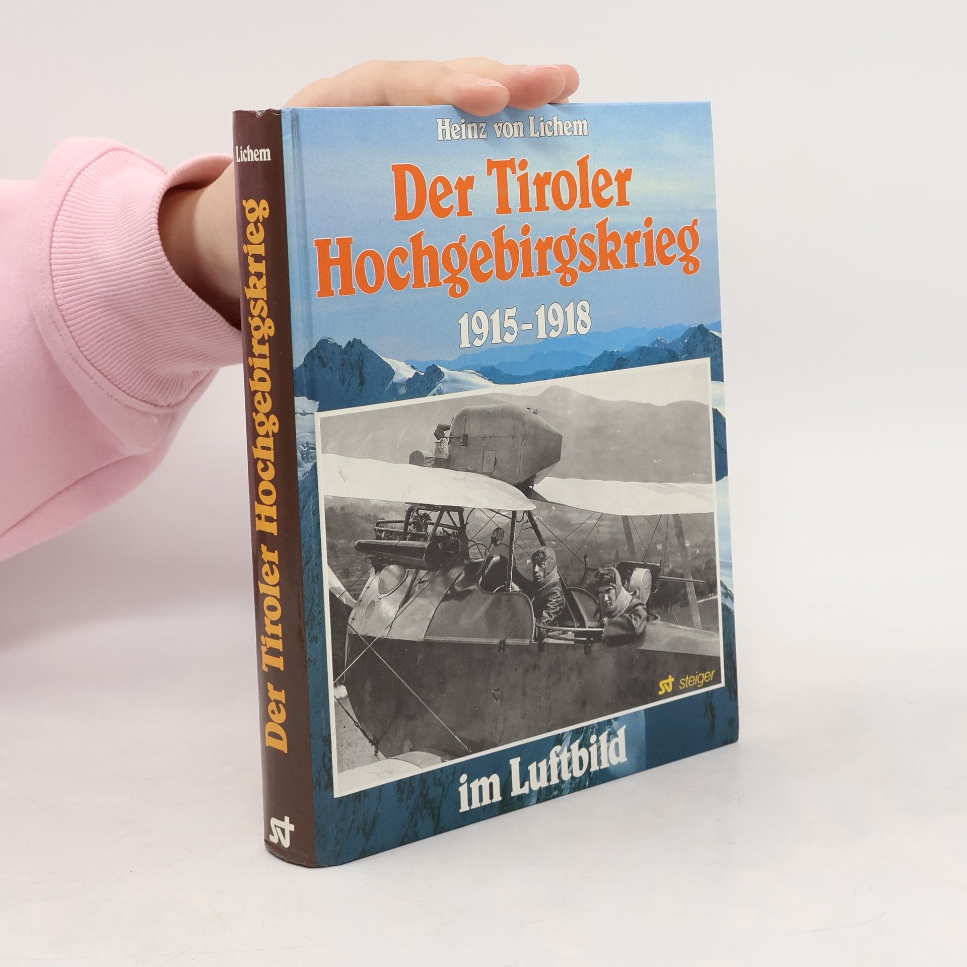 Heinz von Lichem Der Tiroler Hochgebirgskrieg 1915 - 1918 [neunzehnhundertfünfzehn bis neunzehnhundertachtzehn] im Luftbild
