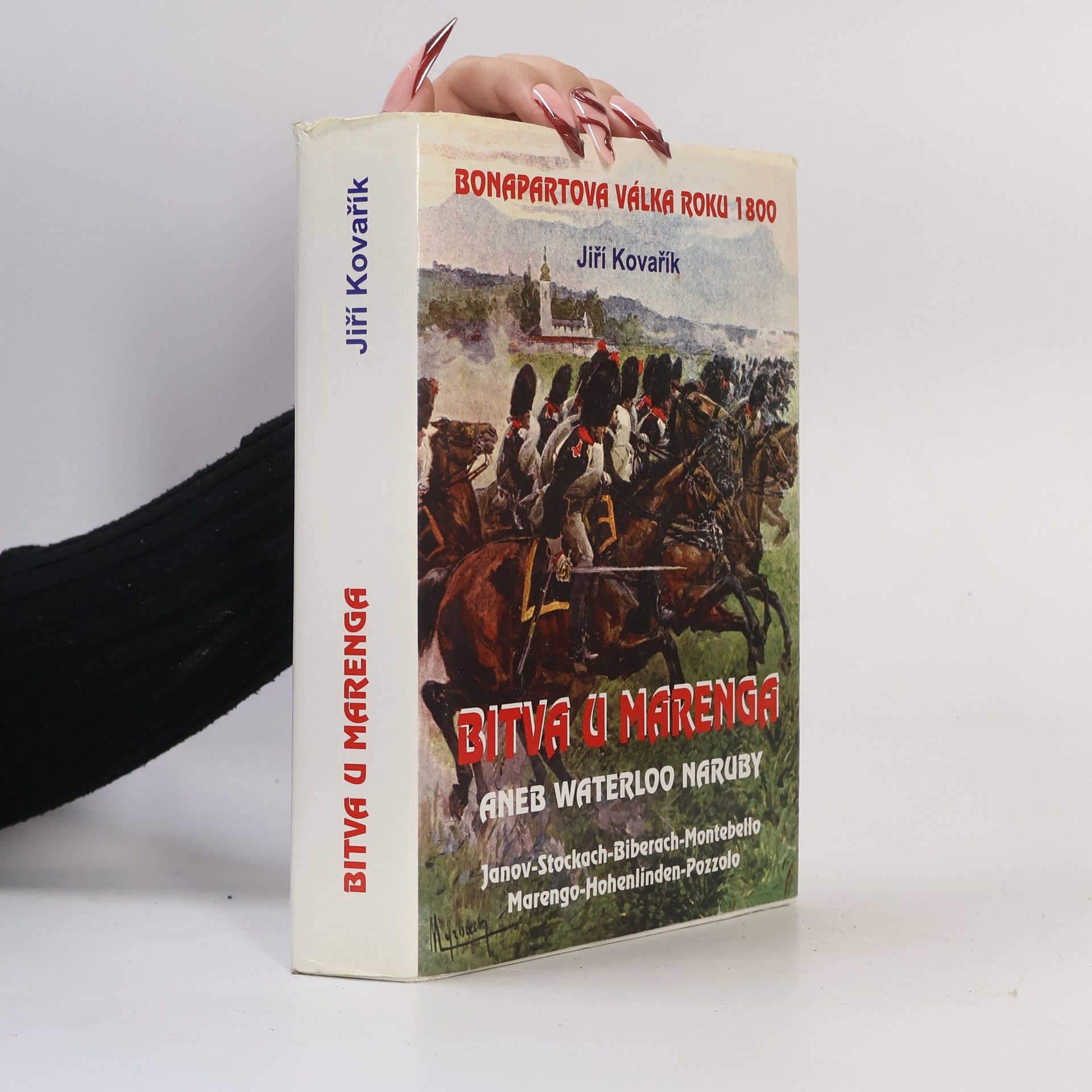 Jiří Kovařík Bitva u Marenga, aneb, Waterloo naruby: Bonapartova válka roku 1800 : Janov-Stockach-Biberach-Montebello-Marengo-Hohenlinden-Pozzolo