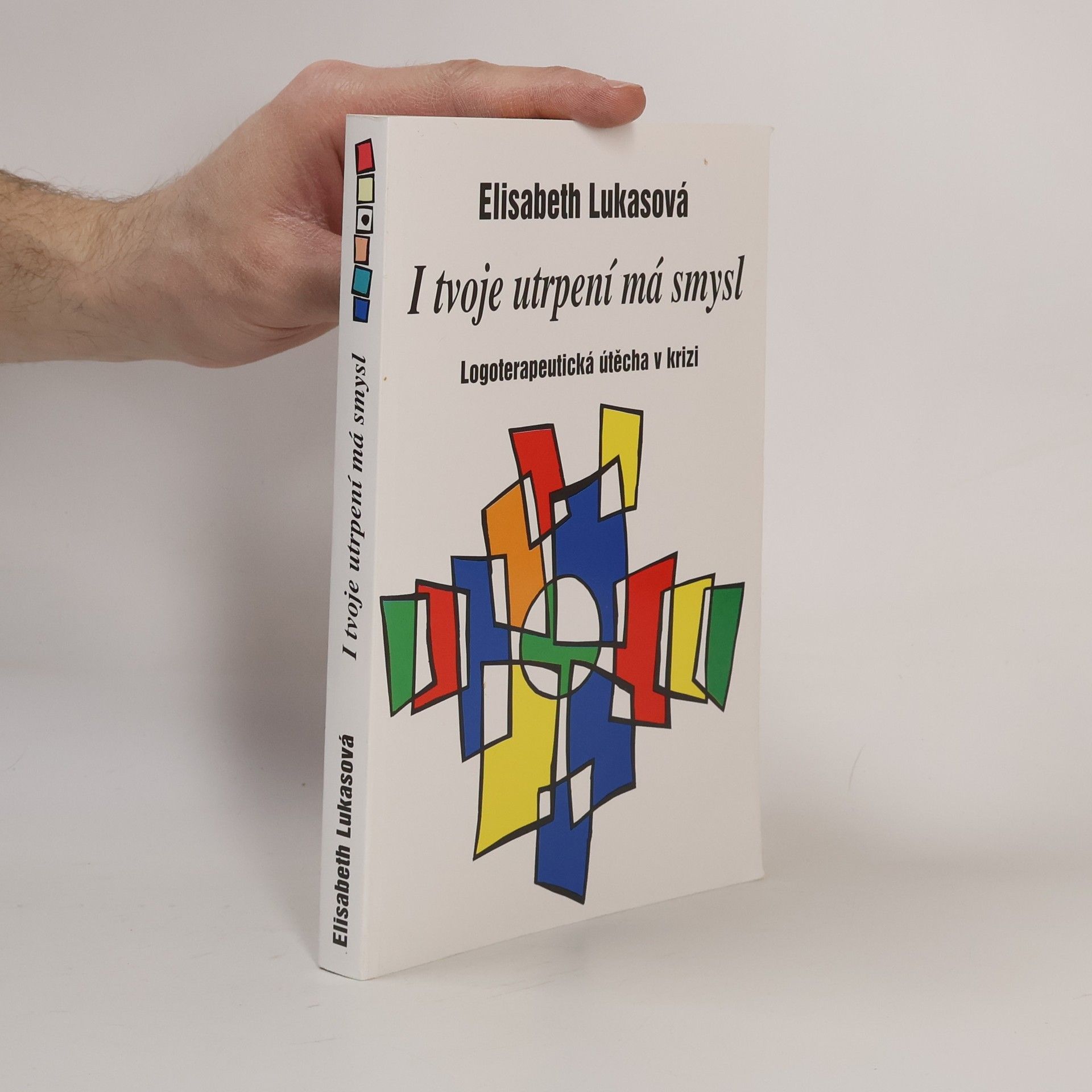 Elisabeth Lukas I tvoje utrpení má smysl: Logoterapeutická útěcha v krizi