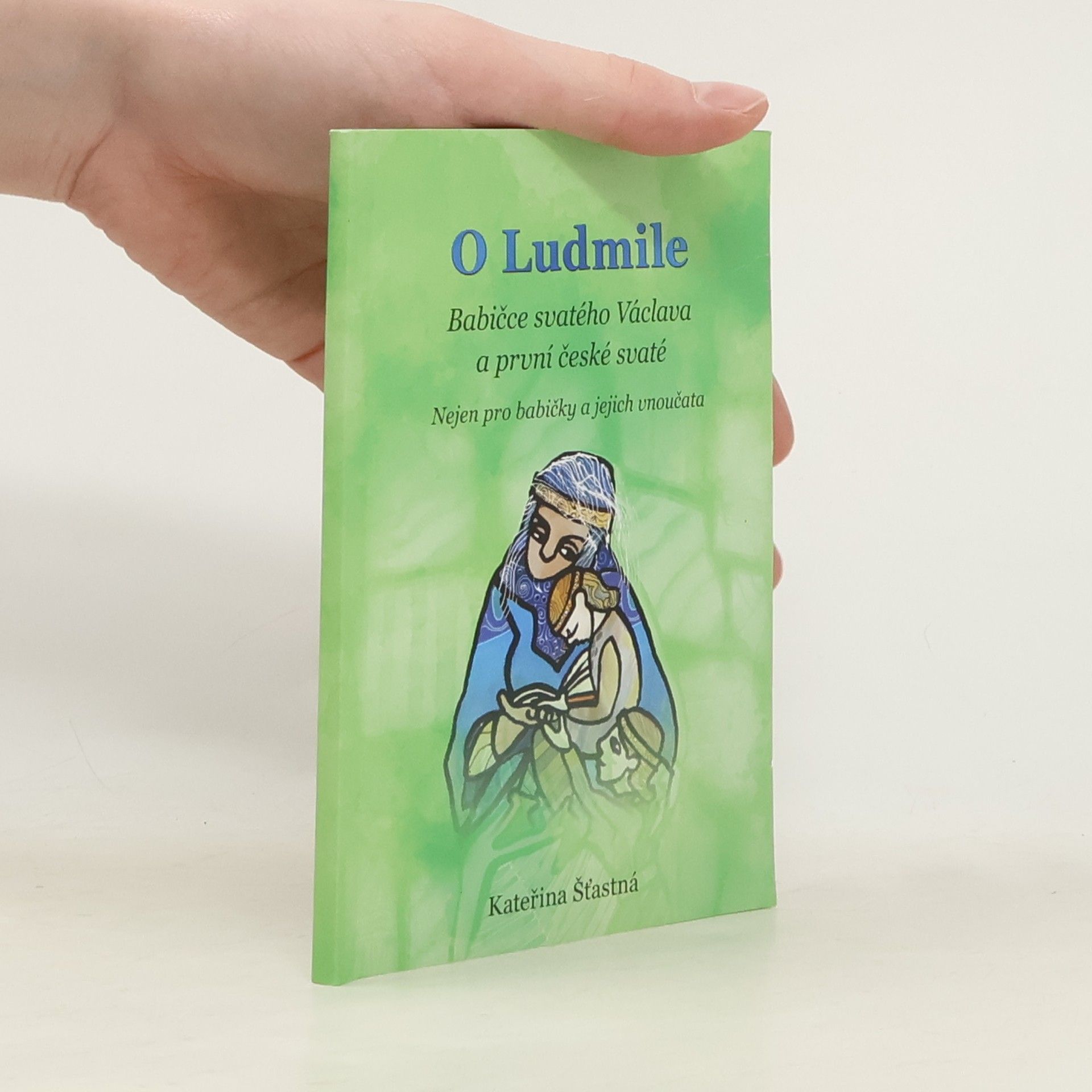 O Ludmile _Babičce svatého Václava a první české svaté - nejen pro babičky a jejich vnoučata