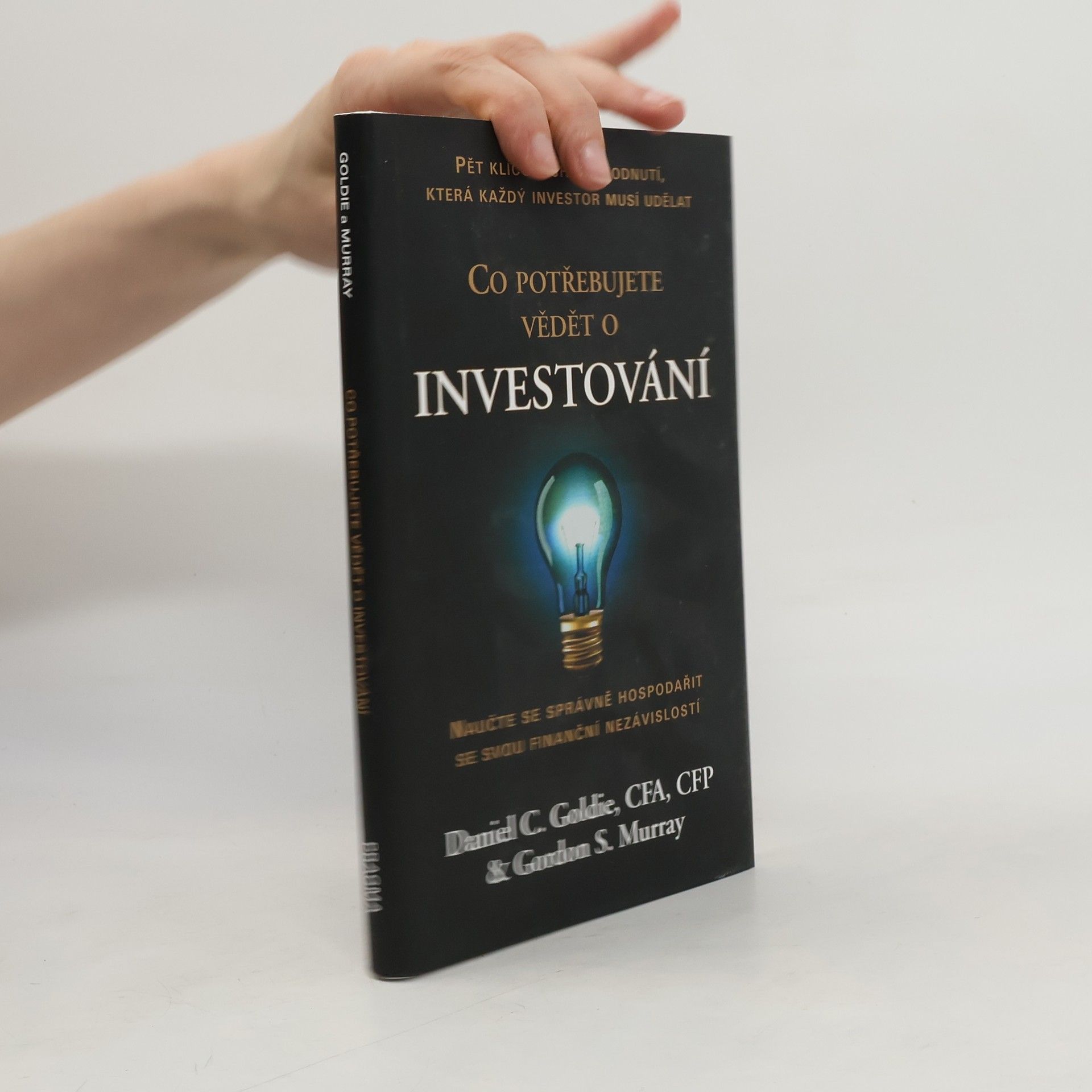 Daniel C. Goldie Co potřebujete vědět o investování : naučte se správně hospodařit se svou finanční nezávislostí