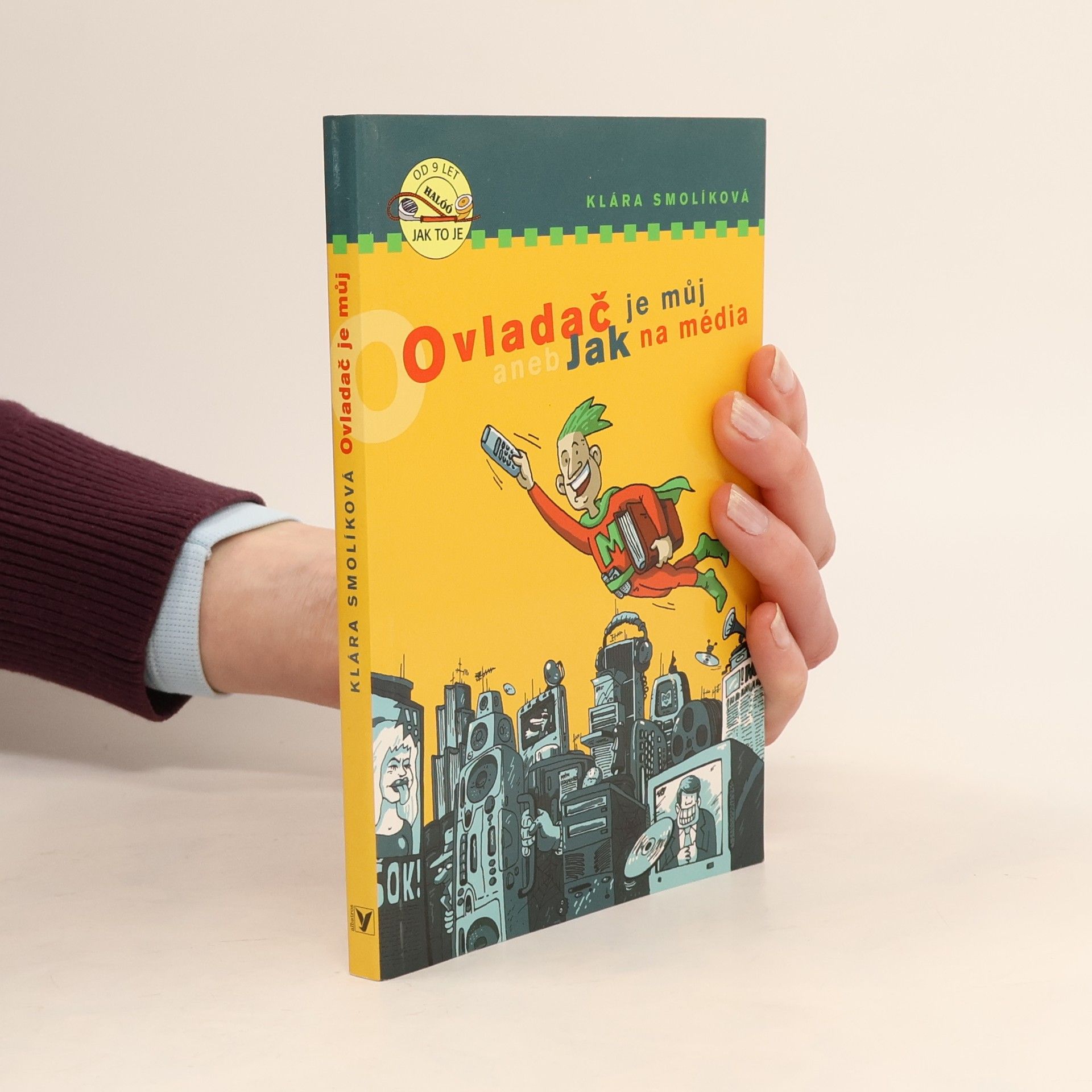 Klára Smolíková Ovladač je můj!, aneb, Jak na média: Praktický rádce pro každého, kdo chce mít média v hrsti