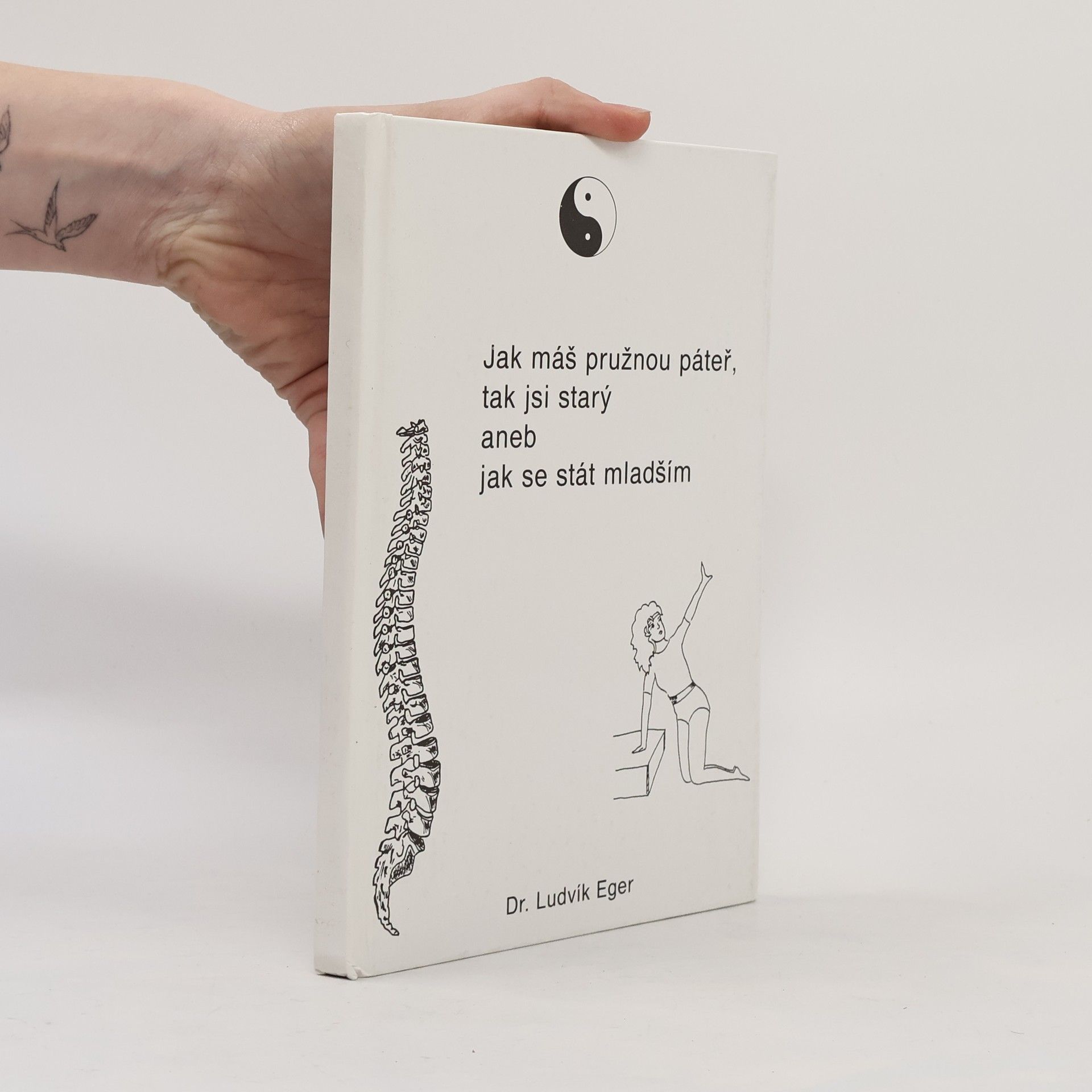 Ludvík Eger Jak máš pružnou páteř, tak jsi starý, aneb, jak se stát mladším