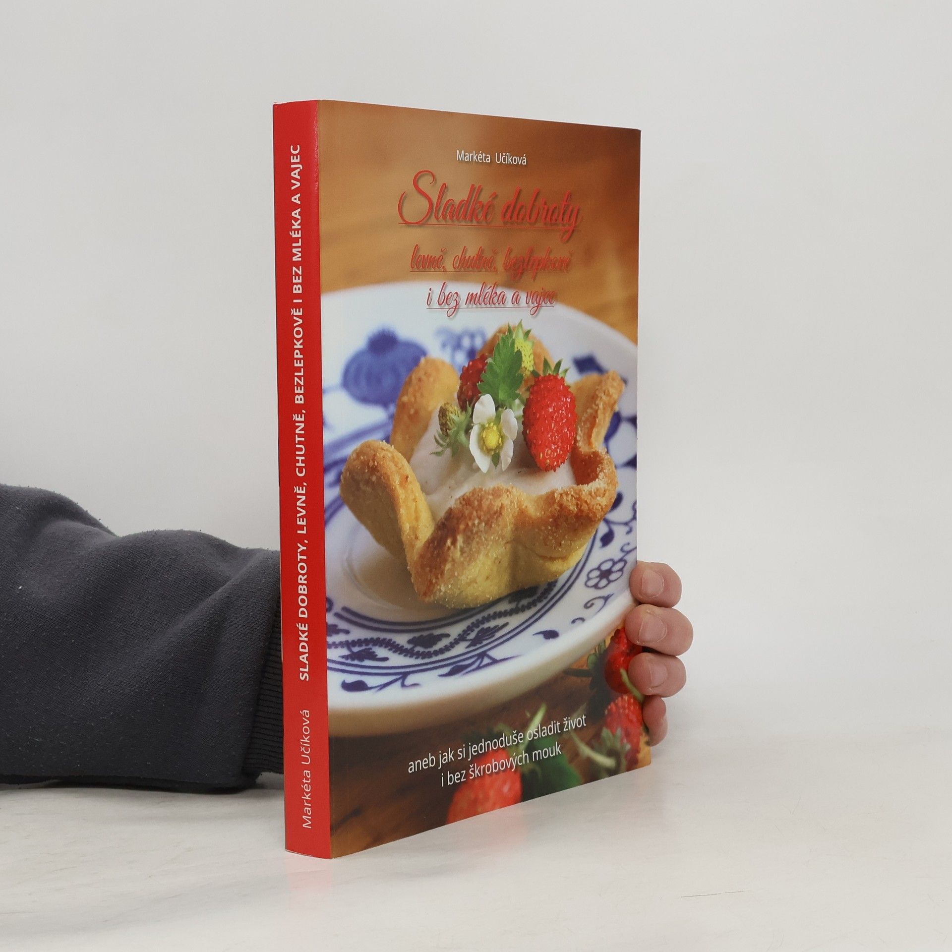 Markéta Učíková Sladké dobroty levně, chutně, bezlepkově i bez mléka a vajec aneb jak si jednoduše osladit život i bez škrobových mouk