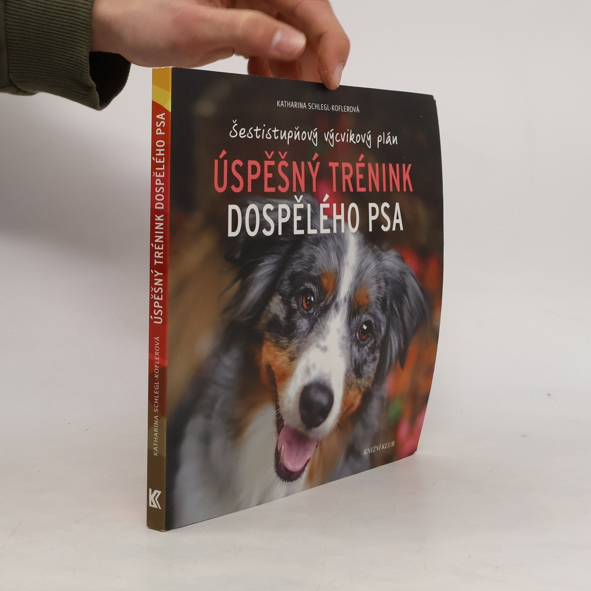 Katharina Schleg Kofler Úspěšný trénink dospělého psa : šestistupňový výcvikový plán