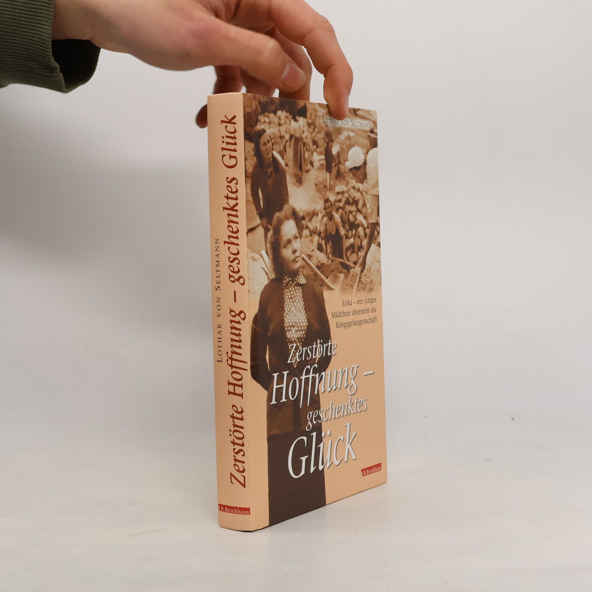 Lothar Seltmann Zerstörte Hoffnung, geschenktes Glück. Erika - Ein junges Mädchen übersteht die Kriegsgefangenschaft