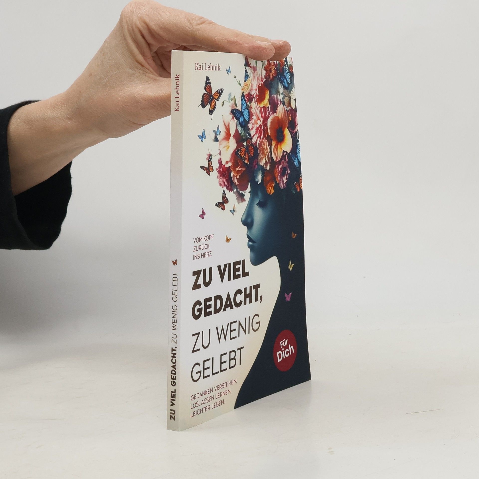 Kai Lehnik Zu viel gedacht, zu wenig gelebt: Vom Kopf zurück ins Herz | Gedanken verstehen, loslassen lernen, leichter leben. Für dich.