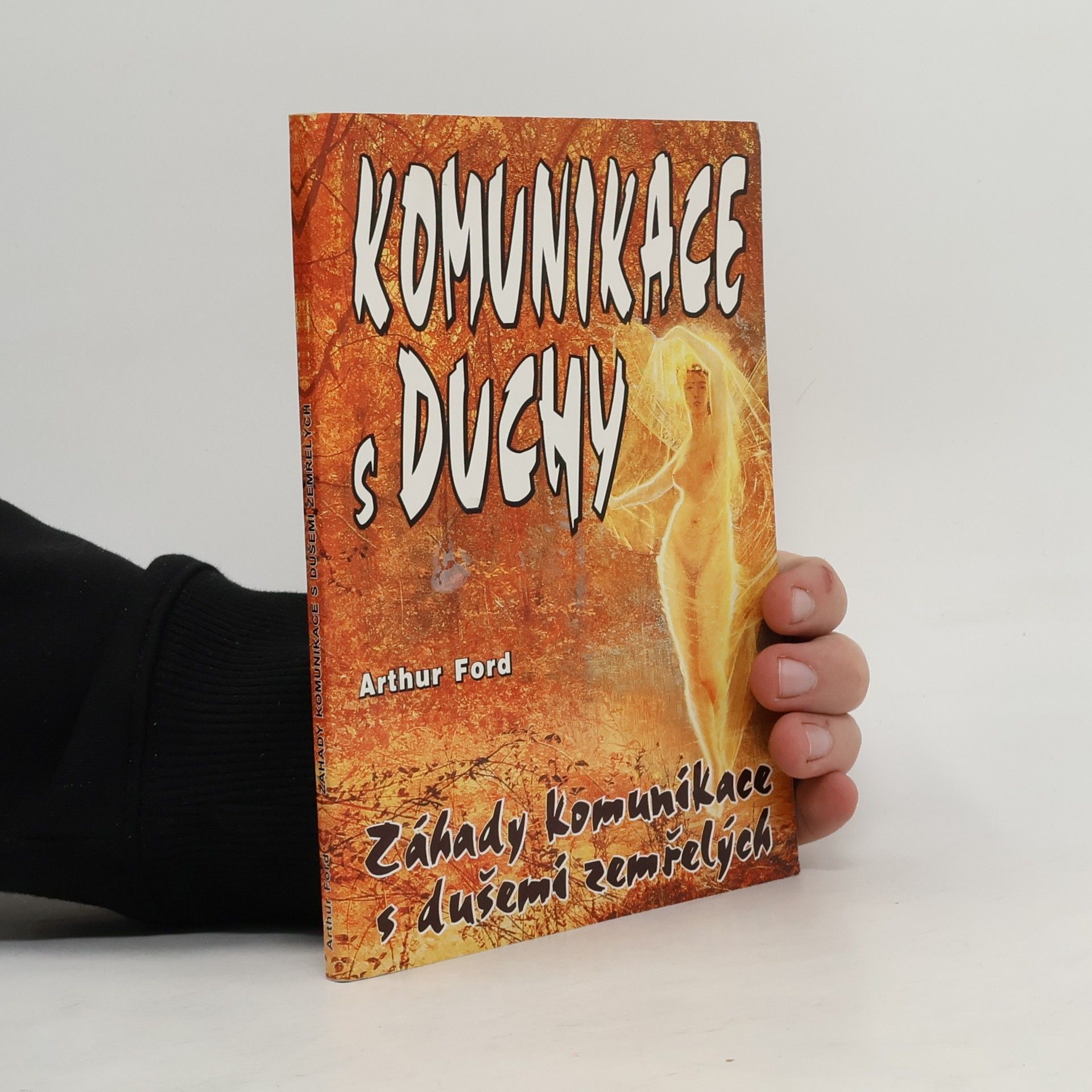 Arthur A. Ford Záhady komunikace s dušemi zemřelých : pozoruhodné svědectví nejznámějšího amerického média