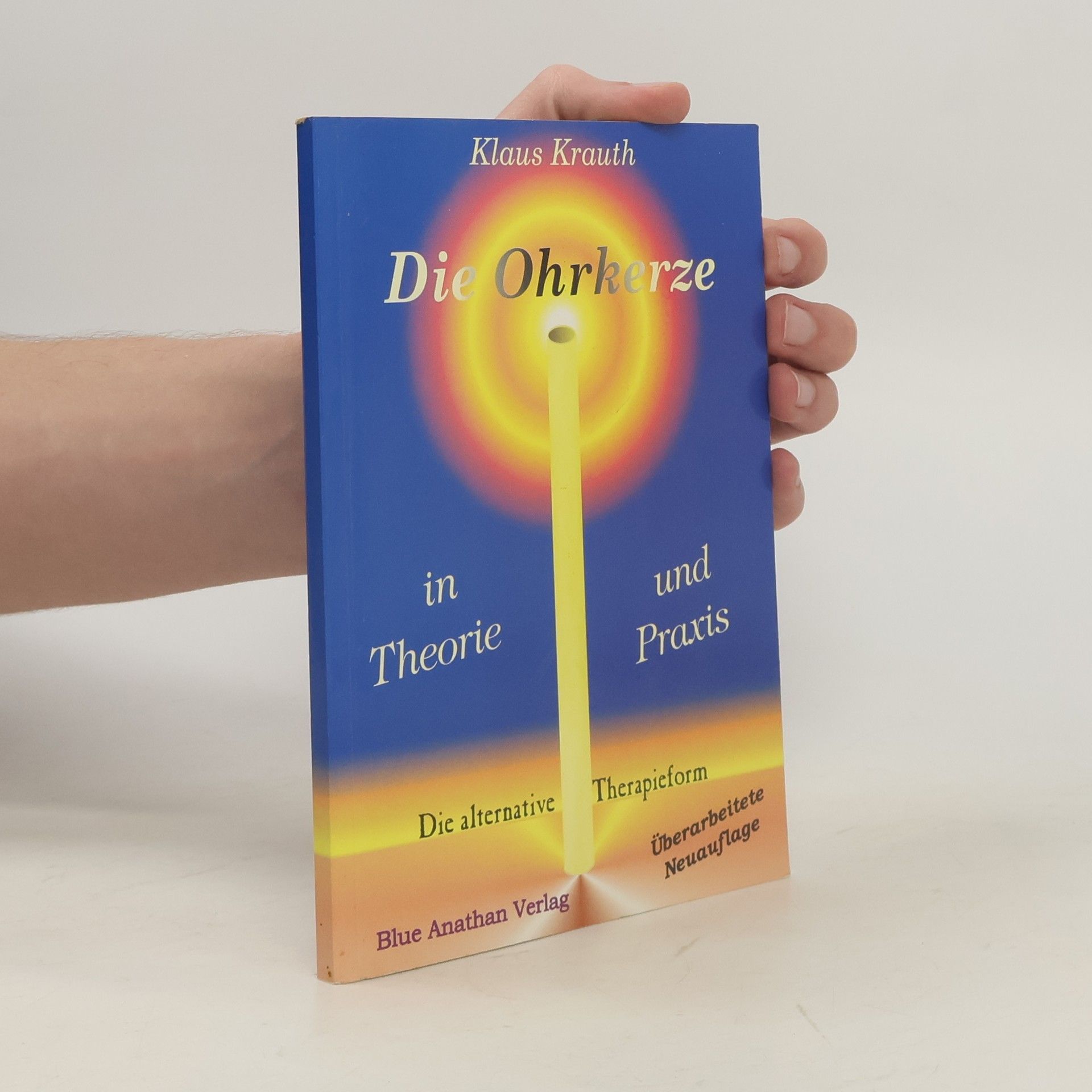 Klaus Krauth Die Ohrkerze in Theorie und Praxis. Die alternative Therapieform