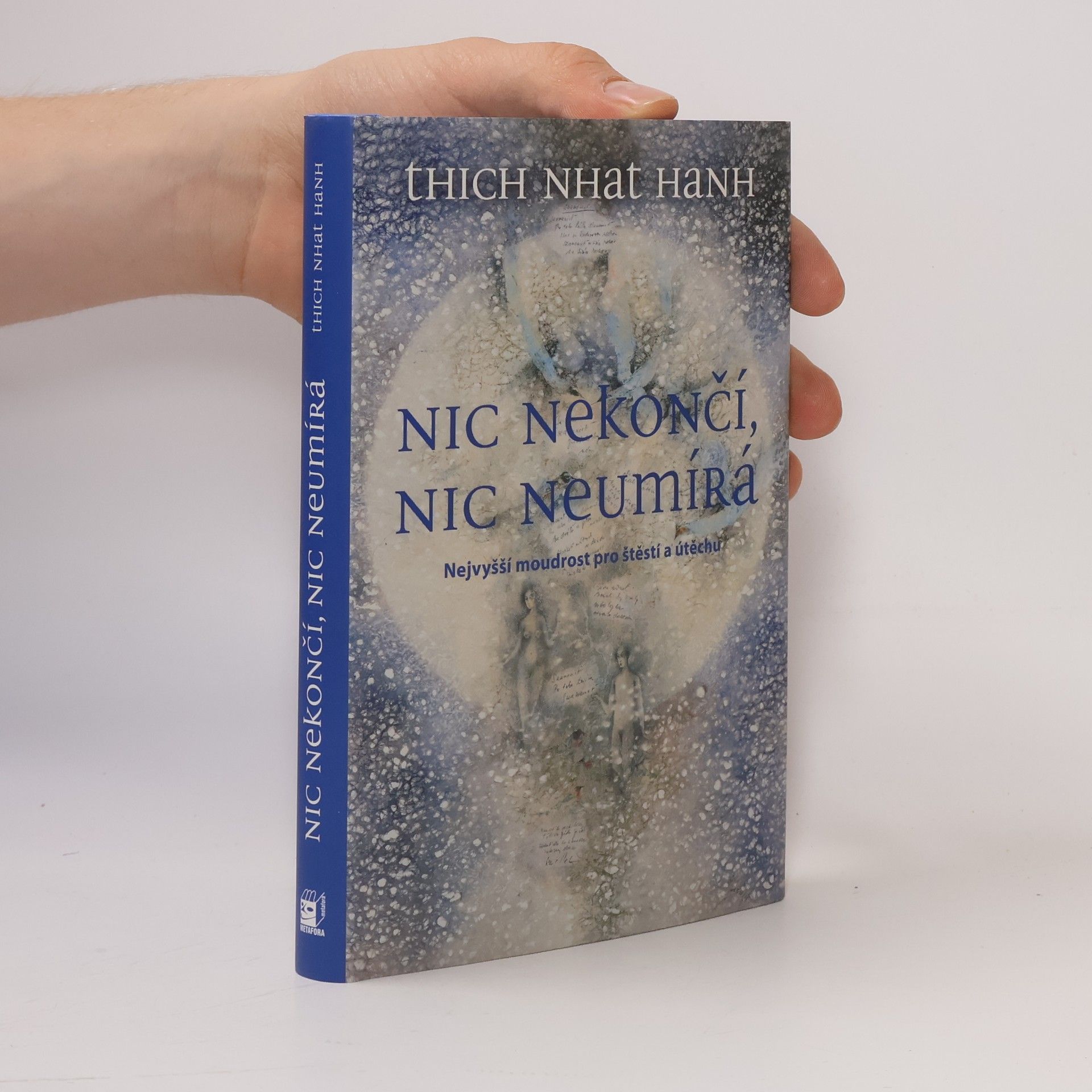 Thích Nhất Hạnh Nic nekončí, nic neumírá : nejvyšší moudrost pro štěstí a útěchu