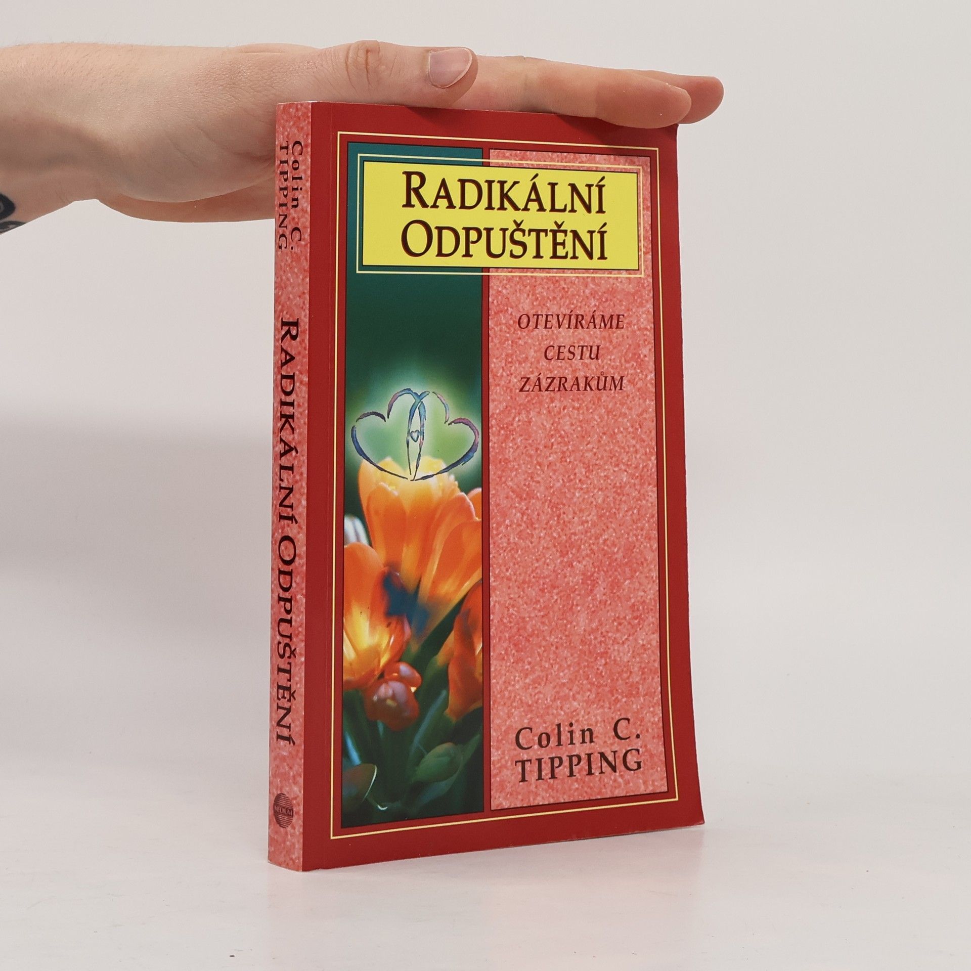 Colin C. Tipping Radikální odpuštění. Otevíráme cestu zázrakům