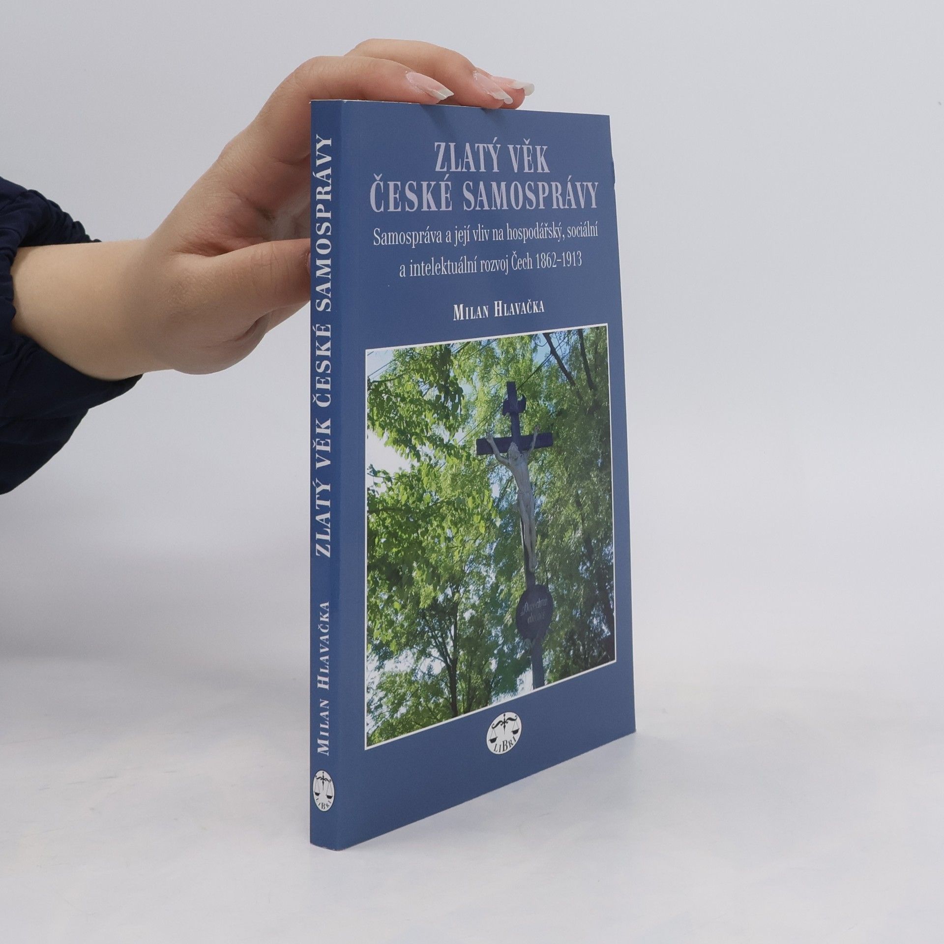 Milan Hlavačka Zlatý věk české samosprávy. Samospráva a její vliv na hospodářský, sociální a intelektuální rozvoj Čech 1862-1913