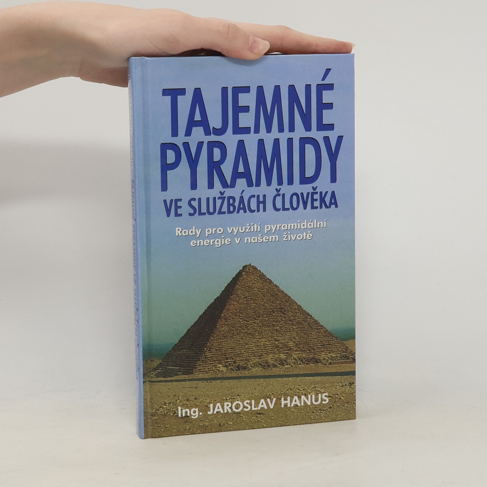 Jaroslav Hanus Tajemné pyramidy ve službách člověka : rady pro využití pyramidální energie v našem životě