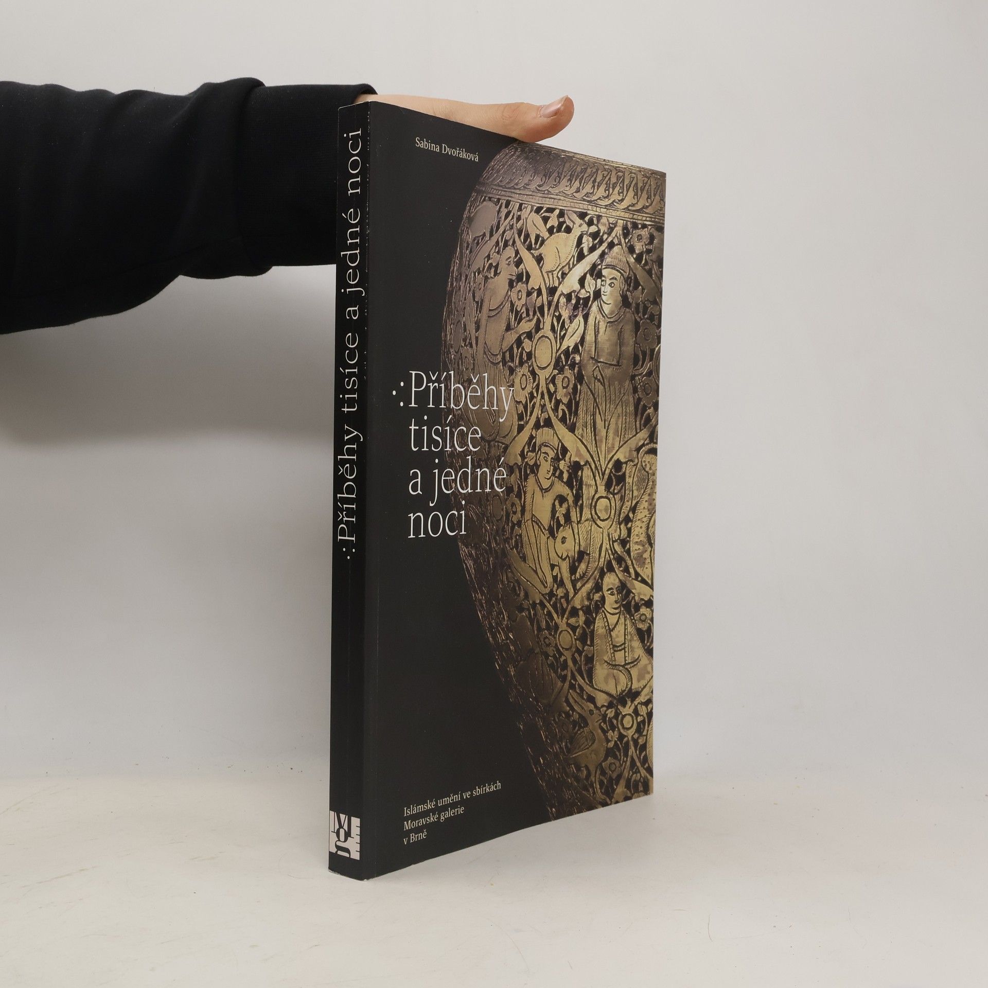 Sabina Dvořáková Příběhy tisíce a jedné noci : islámské umění ve sbírkách Moravské galerie v Brně