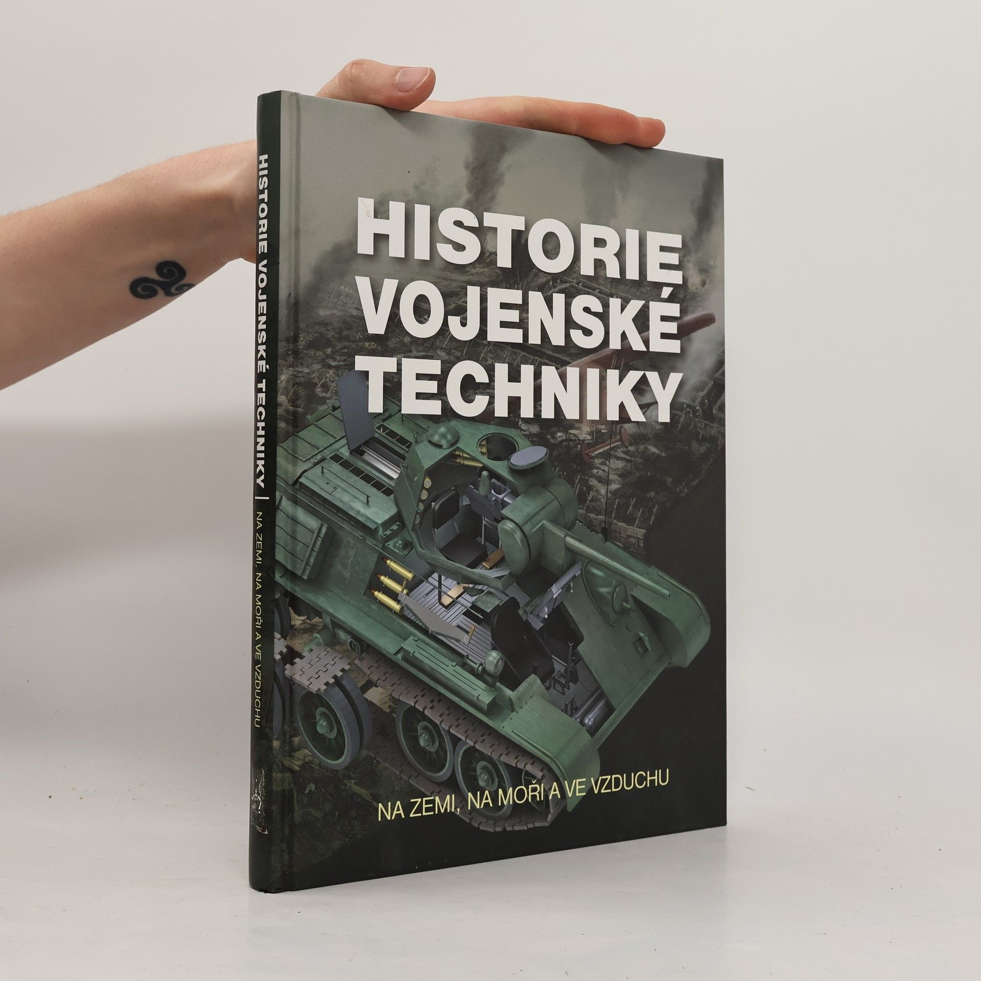 Kolektiv autorů Historie vojenské techniky - Na zemi, na moři a ve vzduchu