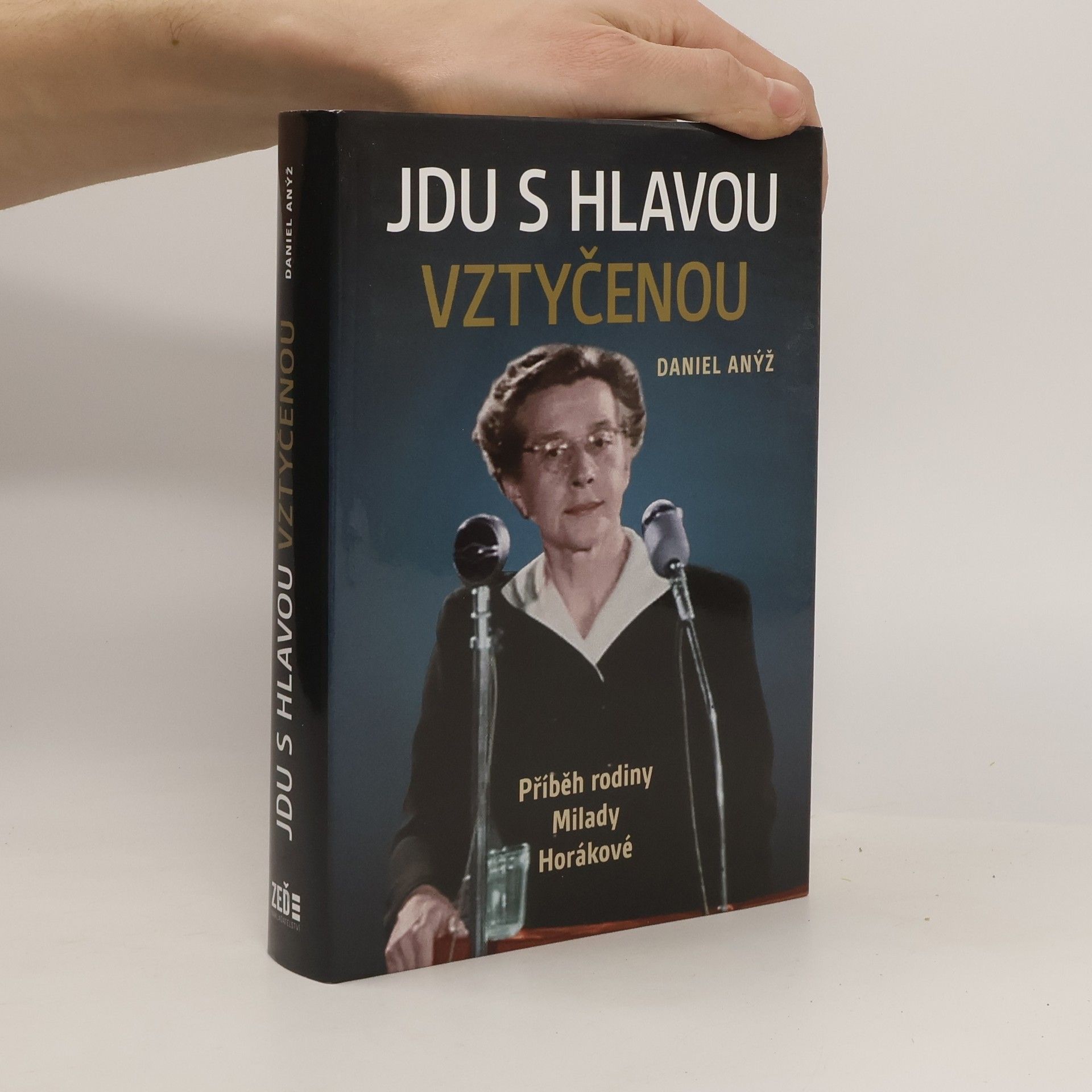 Daniel Anýž Jdu s hlavou vztyčenou. Příběh rodiny Milady Horákové