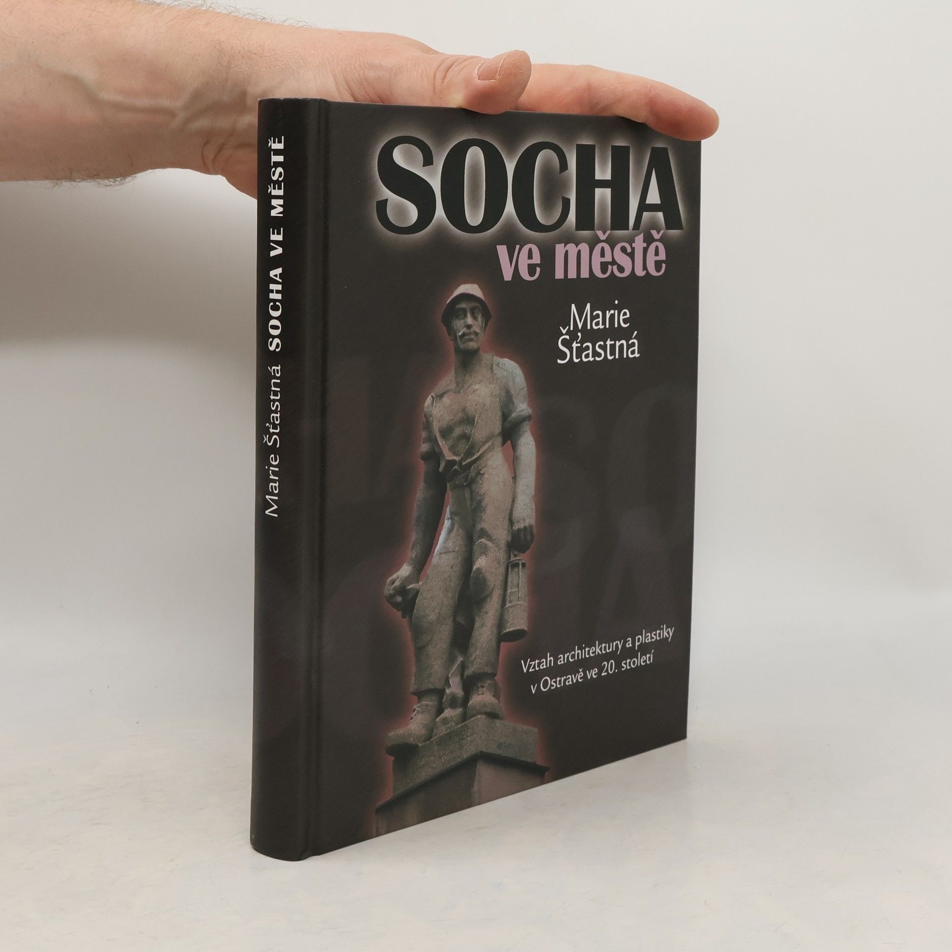 Marie Šťastná Socha ve městě: Vztah architektury a plastiky v Ostravě ve 20. století