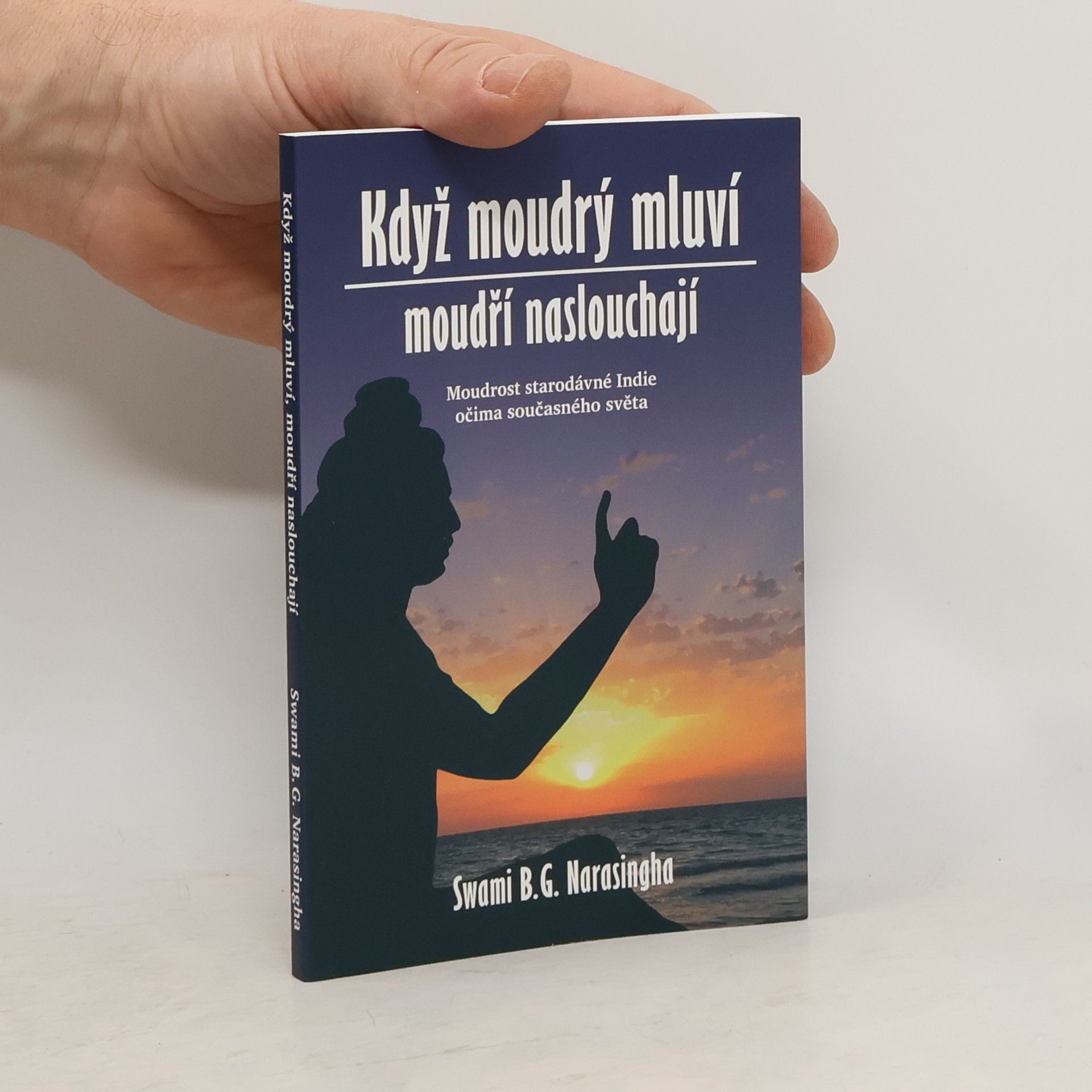 B. G. Bhakti Gaurava Narasingha Když moudrý mluví, moudří naslouchají : Moudrost staré Indie očima současného světa