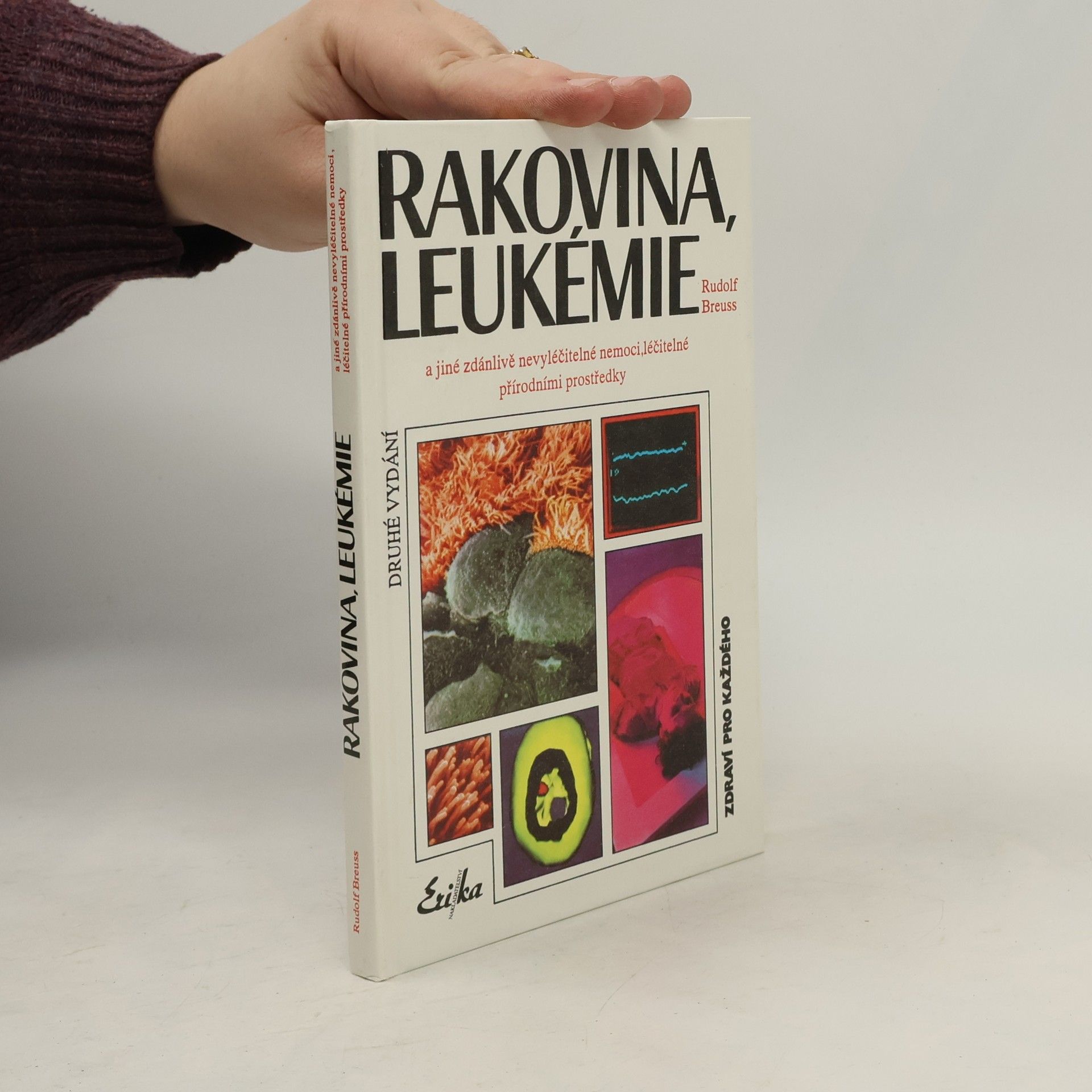 Rakovina, leukémie a jiné zdánlivě nevyléčitelné nemoci, které jsou léčitelné přírodními prostředky: Záznamy z tisíců zkušeností k blahu všeho lidstva na přání mnoha vyléčených pacientů a také na přání dobrých lékařů