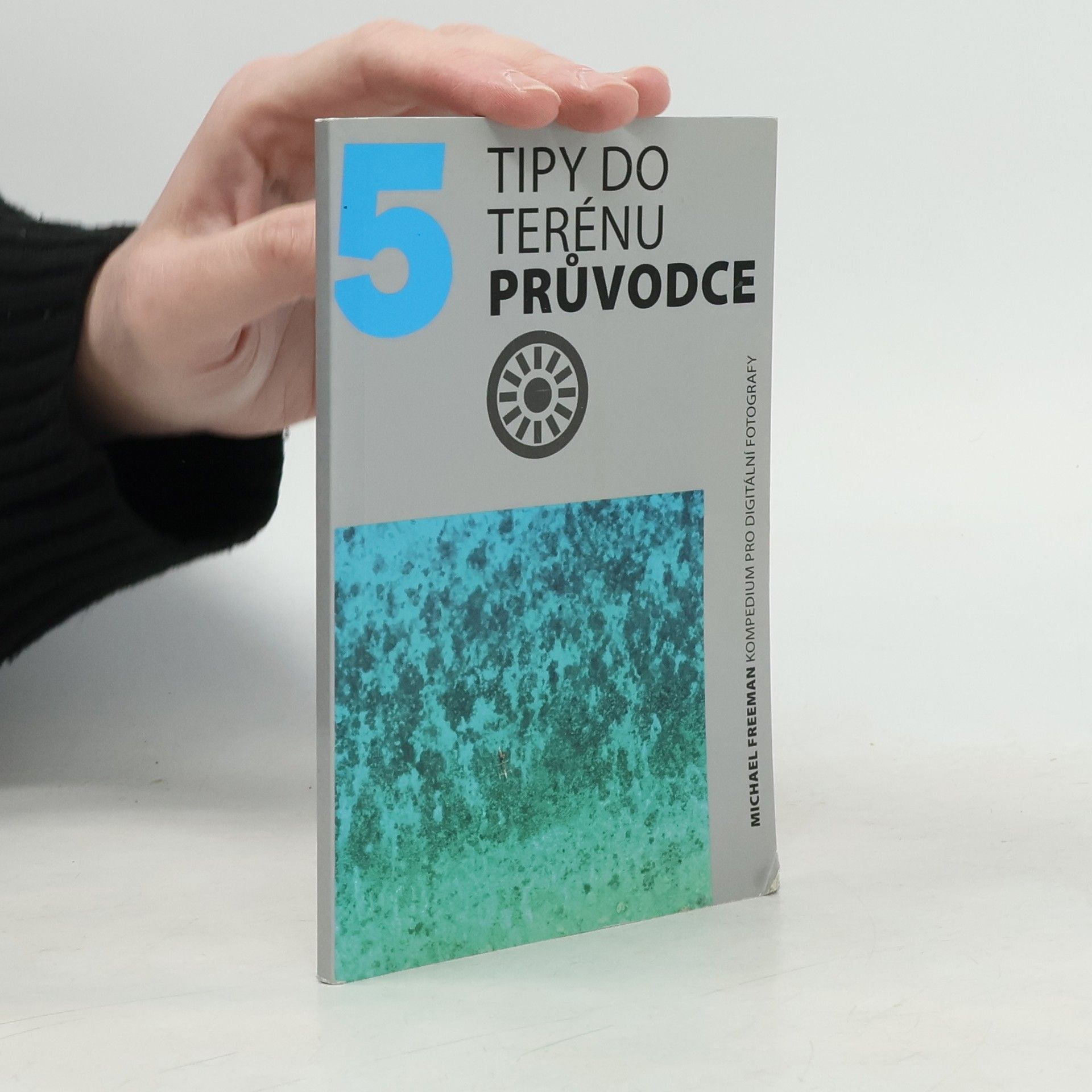 Michael Freeman Tipy do terénu : průvodce : kompendium pro digitální fotografy [5]