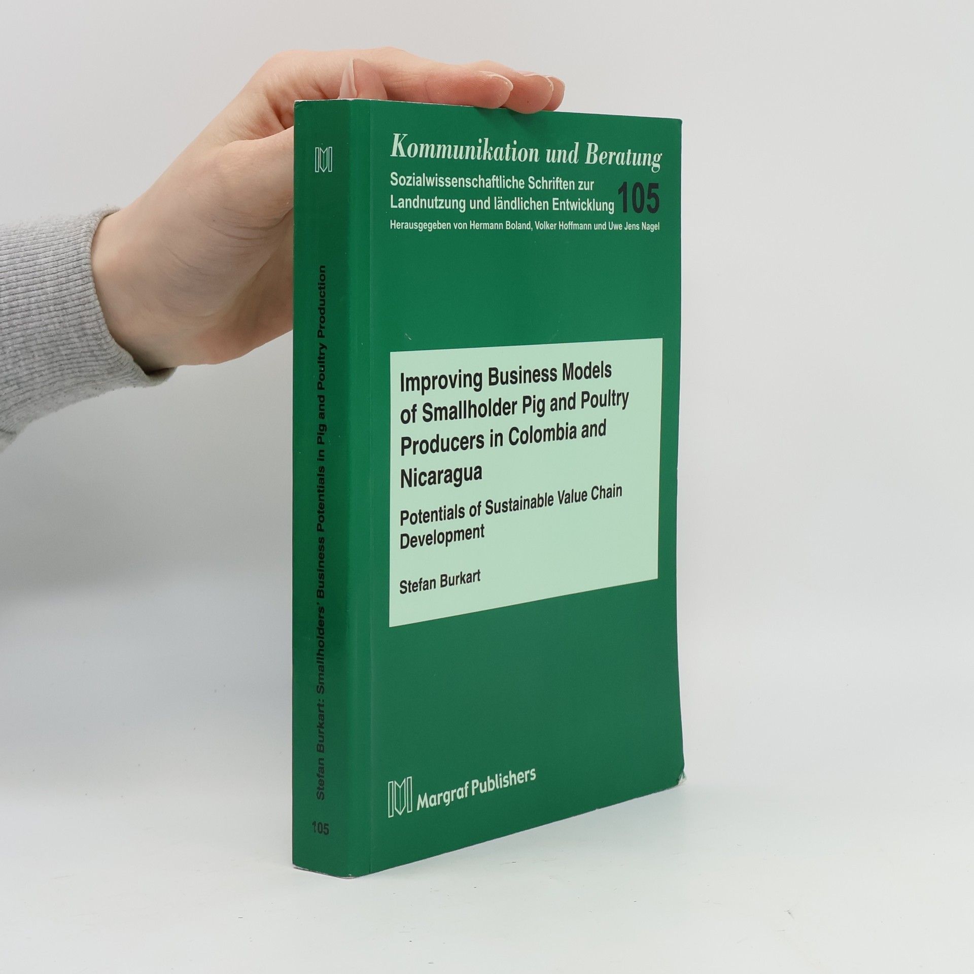 Stefan Burkart Kommunikation und Beratung - Sozialwissenschaftliche Schriften zur Landnutzung und ländlichen Entwicklung - 105: Improving Business Models of Smallholder Pig and Poultry Producers in Colombia and Nicaragua