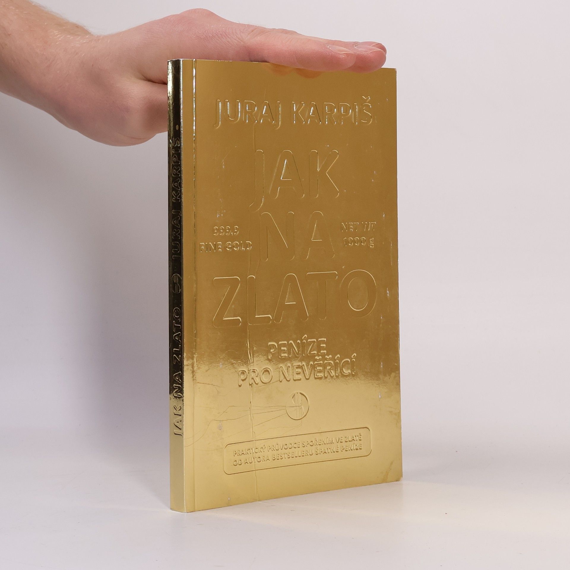 Juraj Karpiš Jak na zlato: peníze pro nevěřící: praktický průvodce spořením ve zlatě